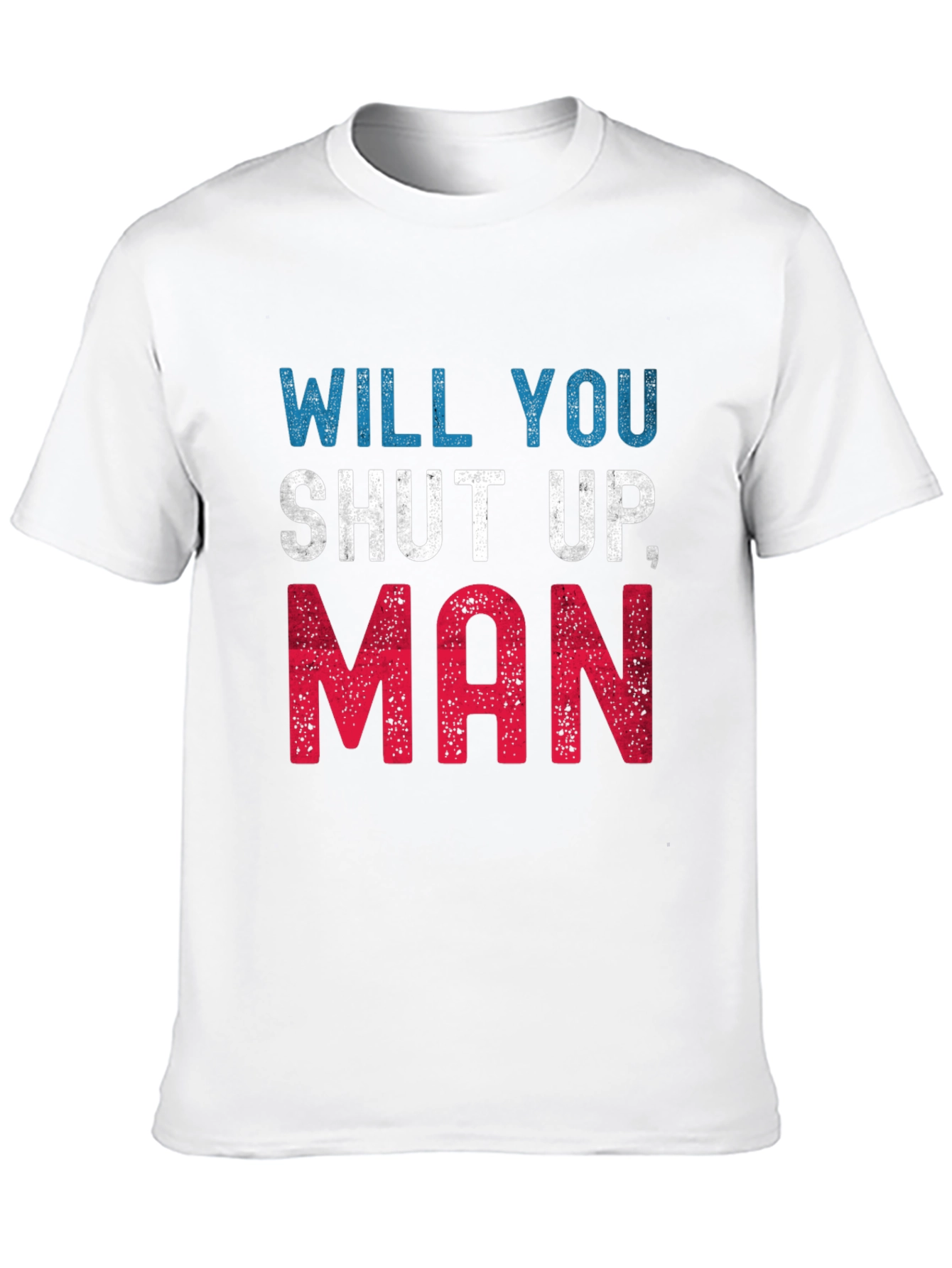 Will You Shut Up Man T-Shirt