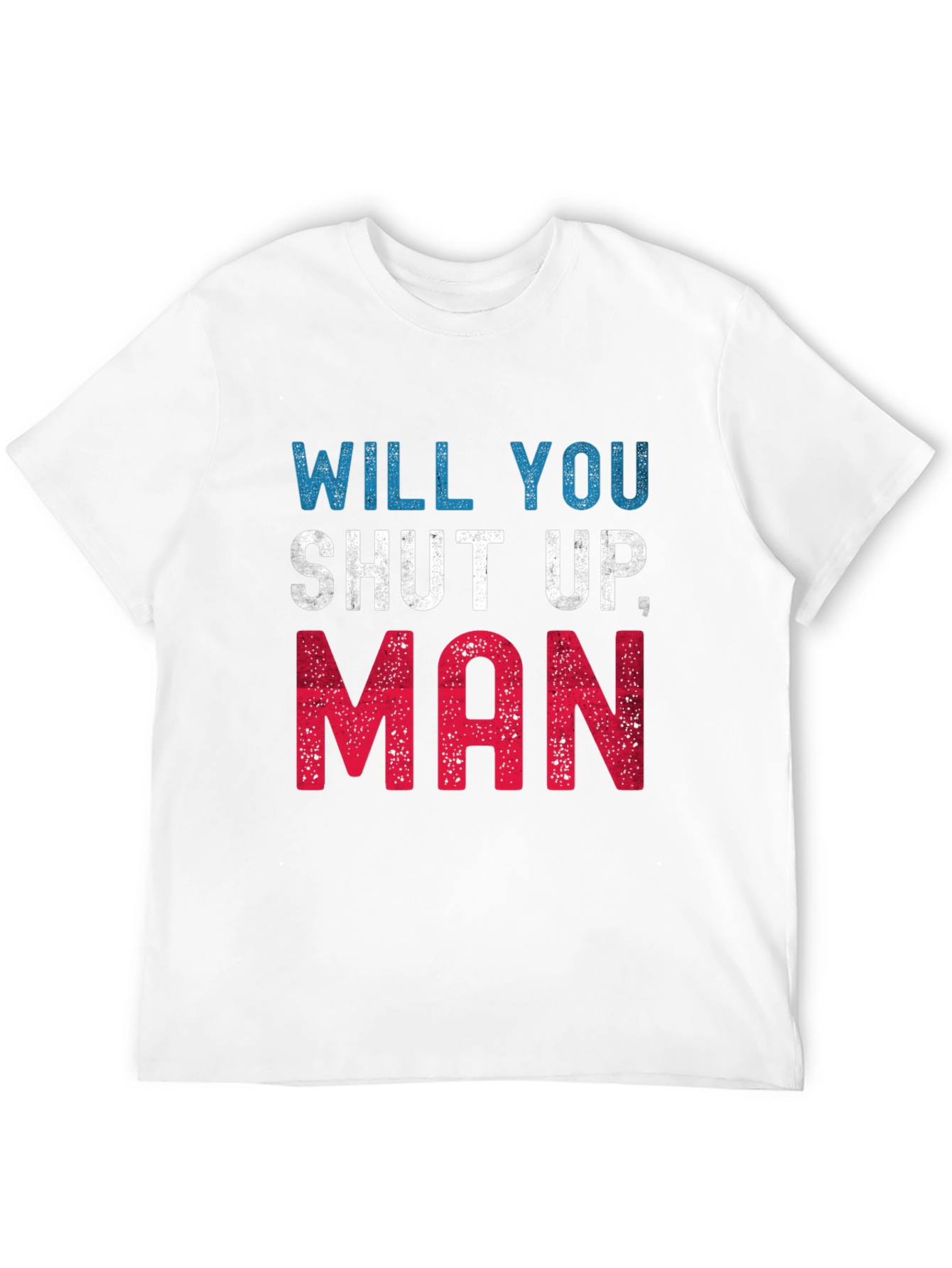 Will You Shut Up Man T-Shirt
