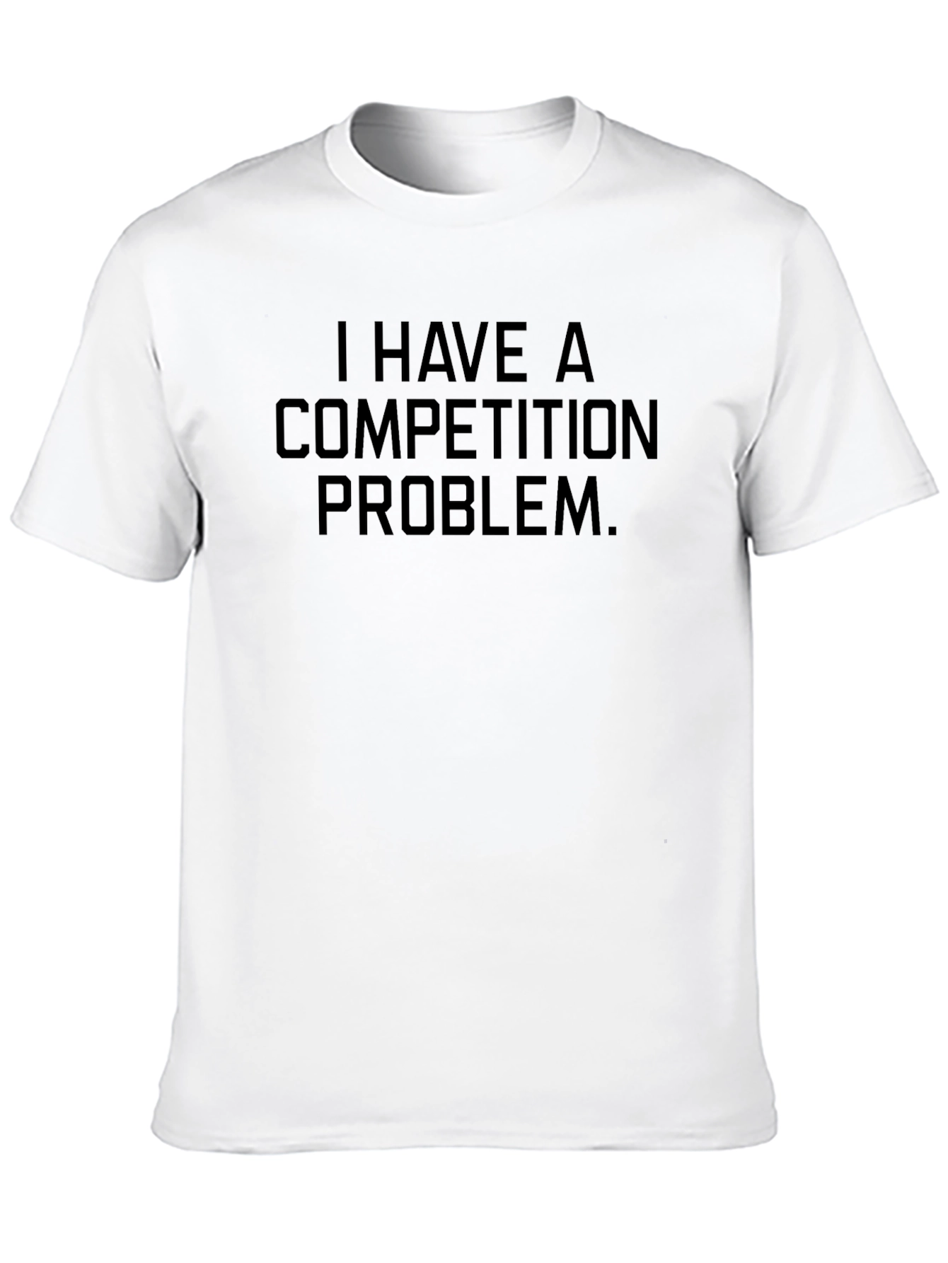 I Have A Competition Problem T-Shirt