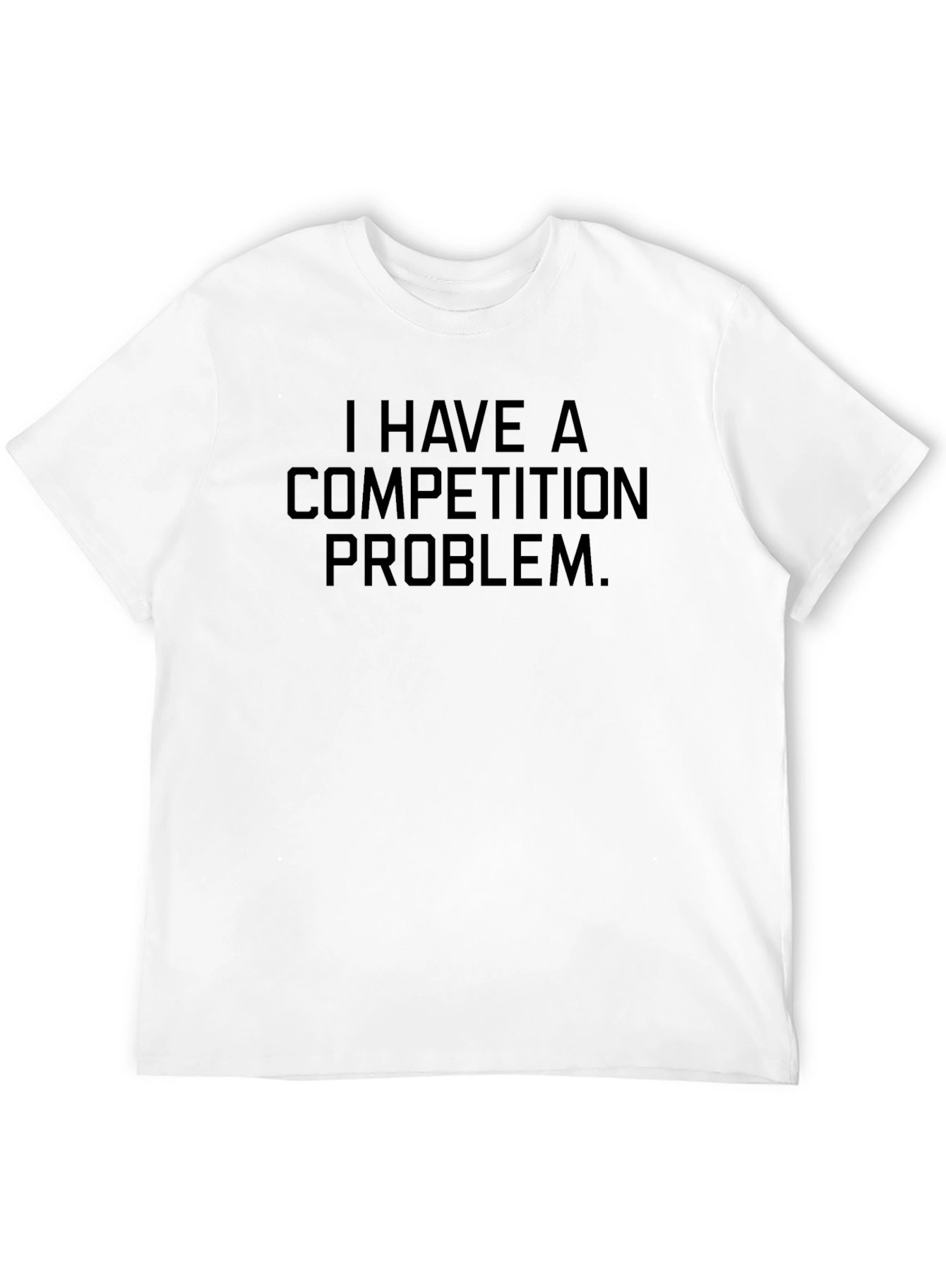 I Have A Competition Problem T-Shirt