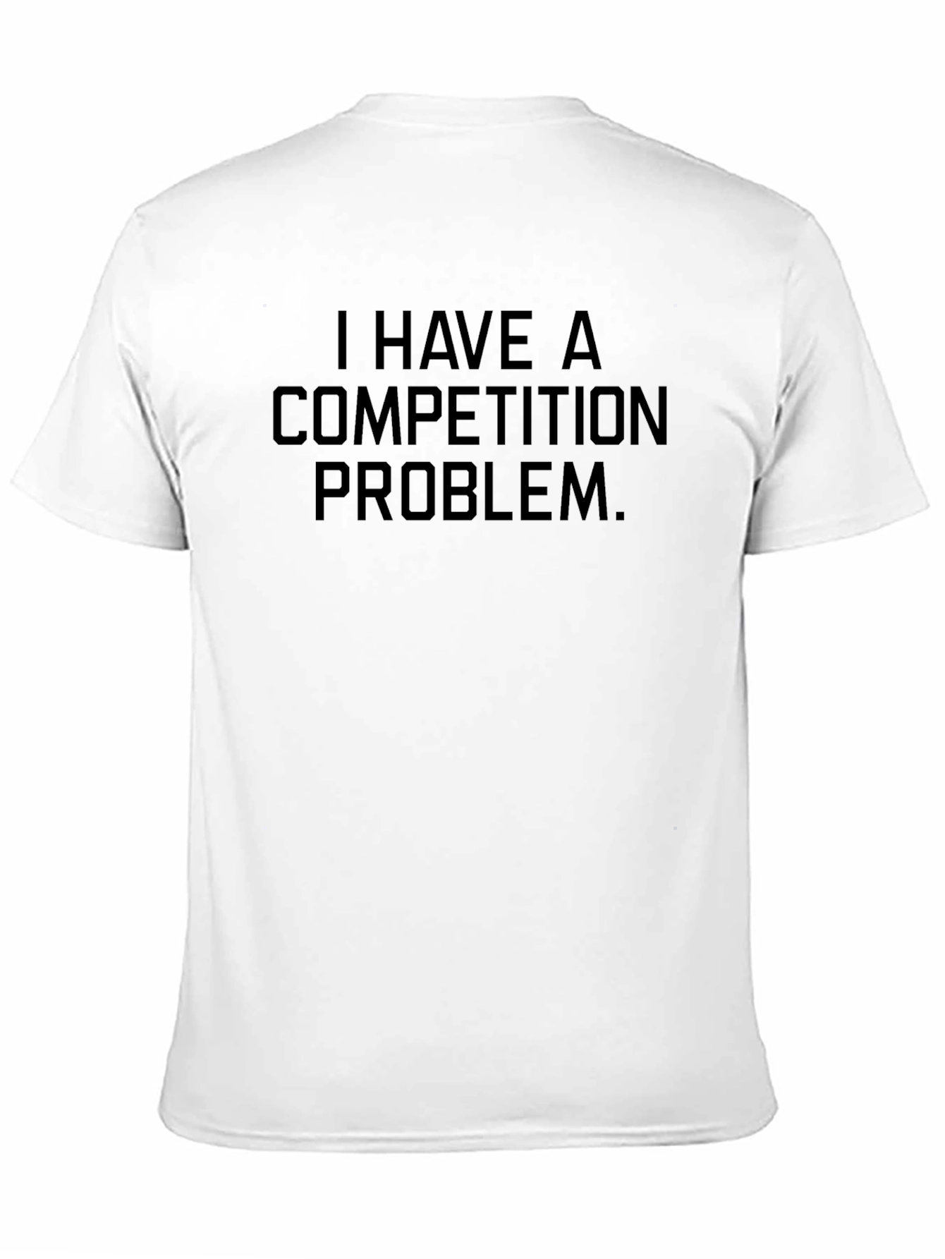 I Have A Competition Problem T-Shirt