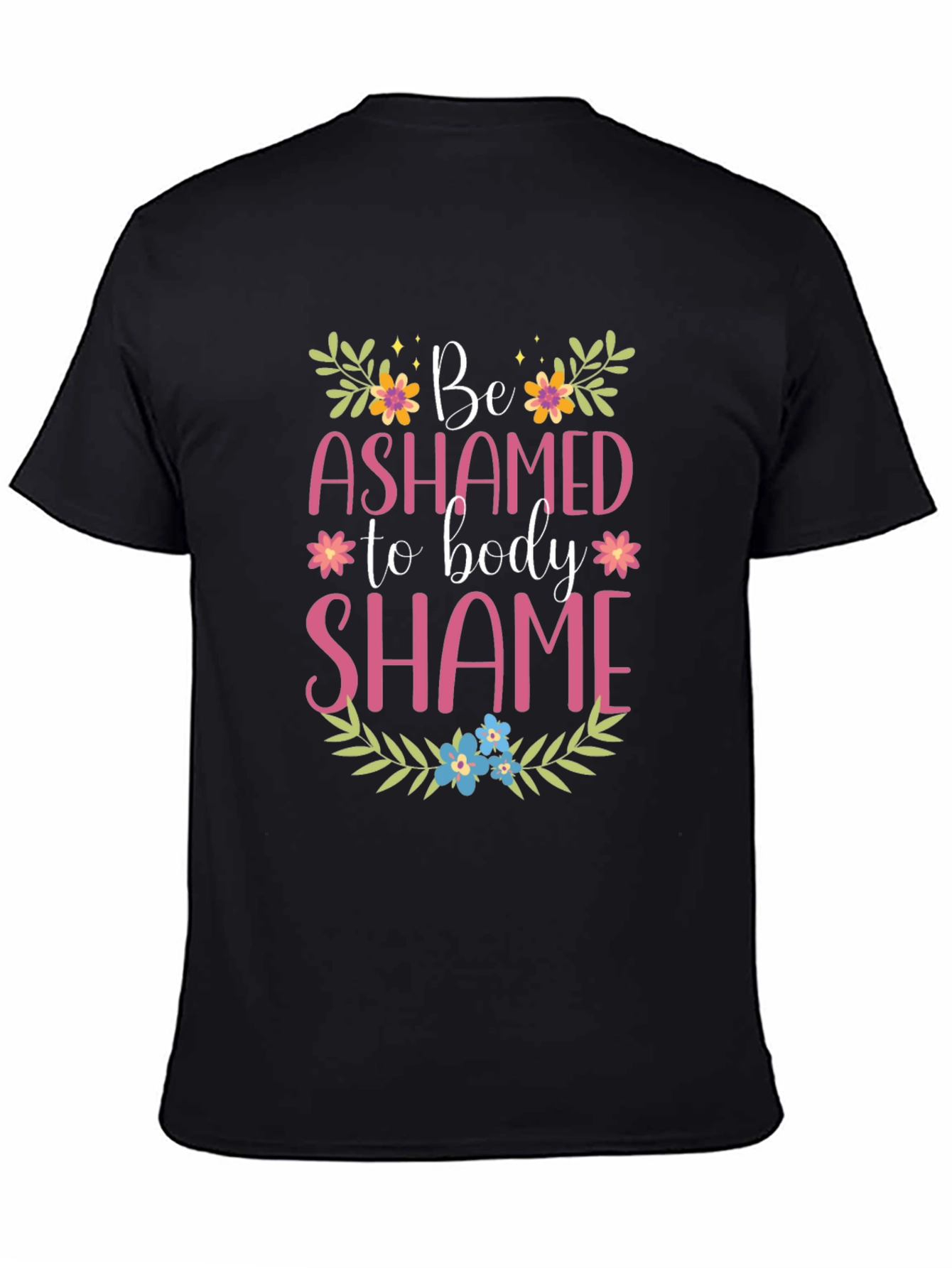 Be Ashamed to Body Shame Graphic Tee