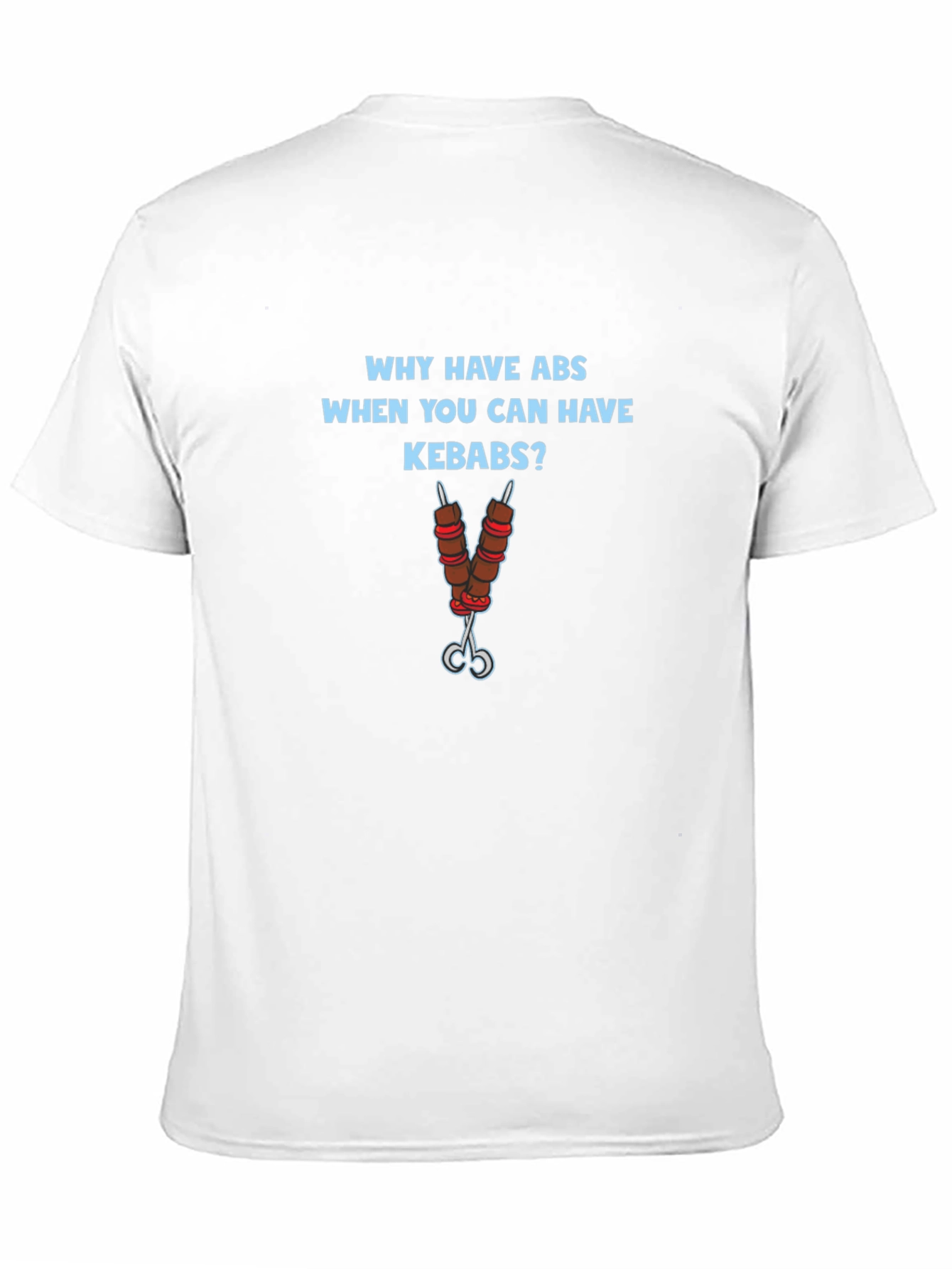 Why Have Abs Kebab T-Shirt