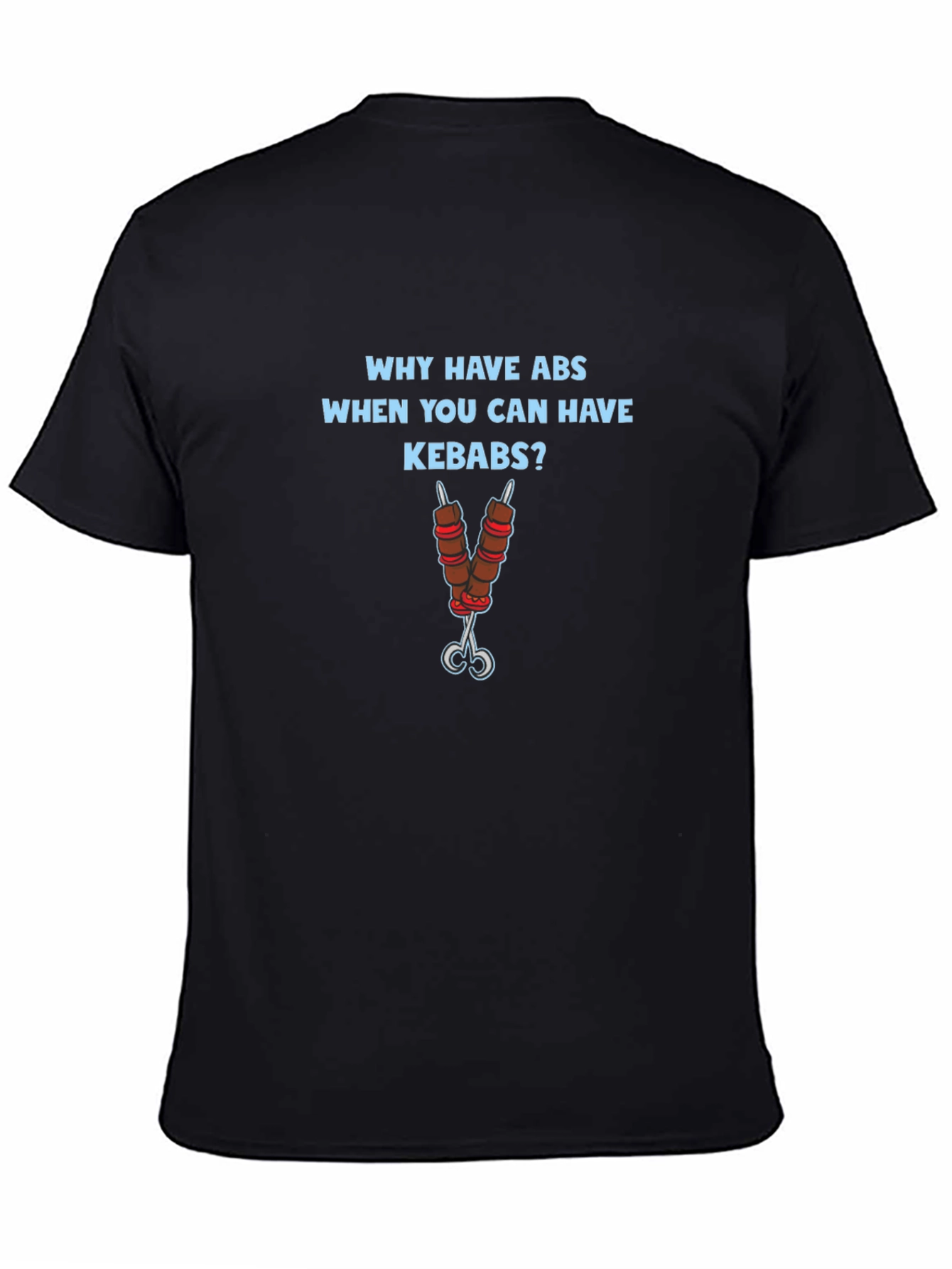 Why Have Abs Kebab T-Shirt