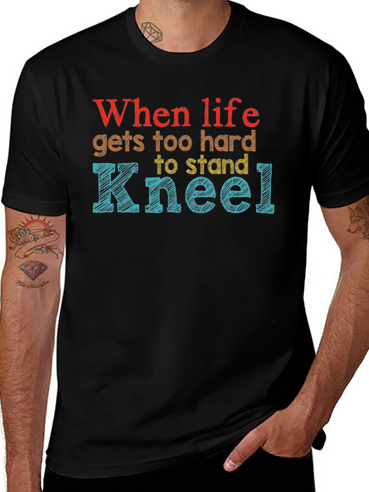 When Life Gets Too Hard Kneel Graphic Tee