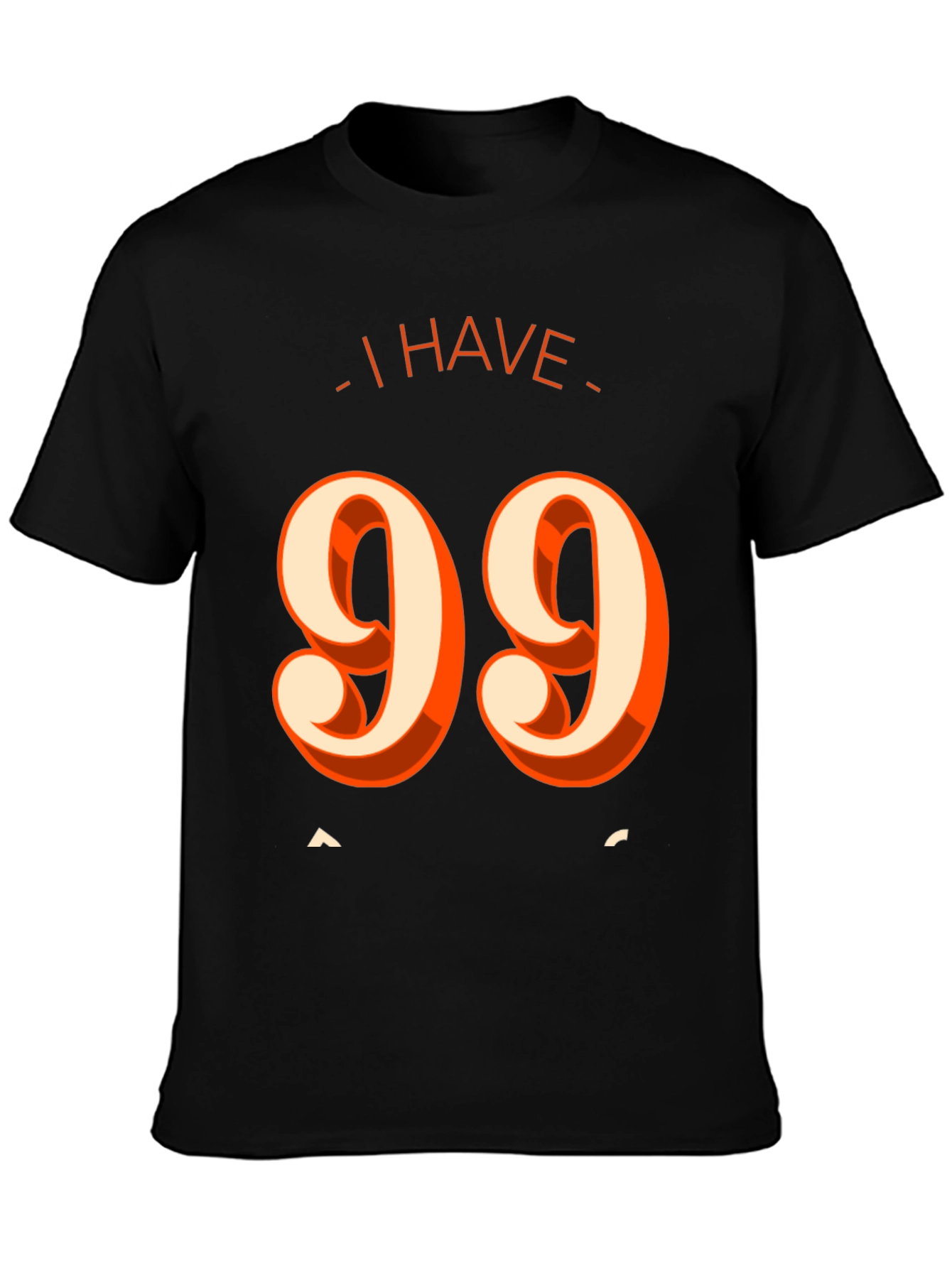 I Have 99 Problems T-Shirt - Funny Graphic Tee
