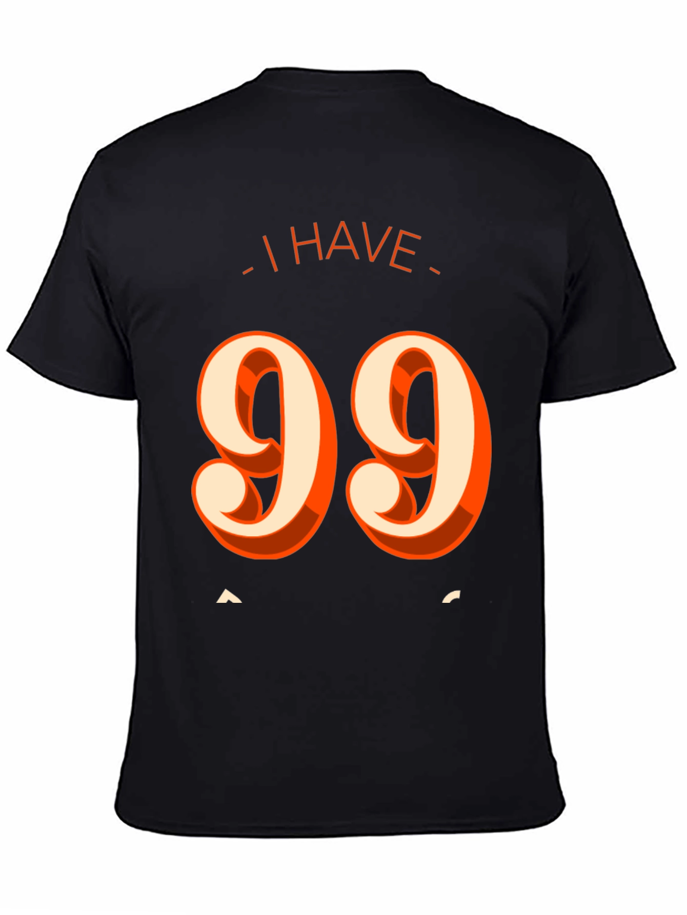 I Have 99 Problems T-Shirt - Funny Graphic Tee