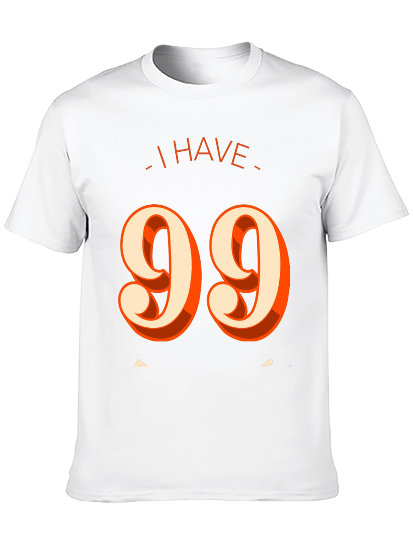 I Have 99 Problems T-Shirt - Funny Graphic Tee
