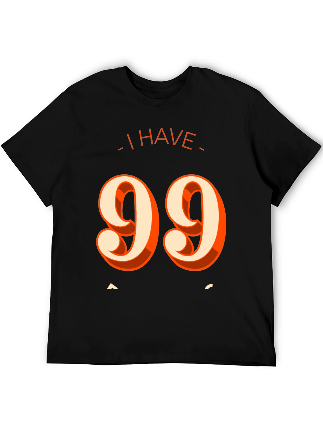 I Have 99 Problems T-Shirt - Funny Graphic Tee