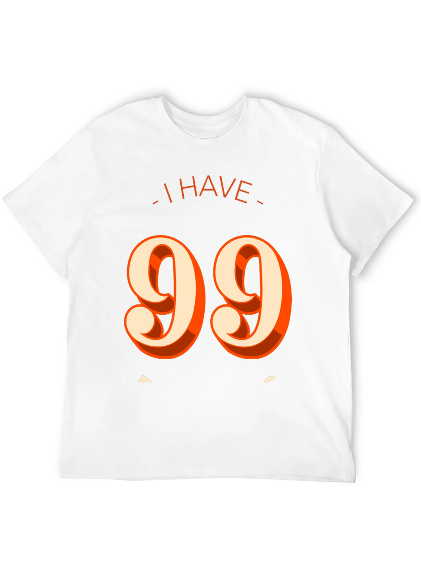 I Have 99 Problems T-Shirt - Funny Graphic Tee