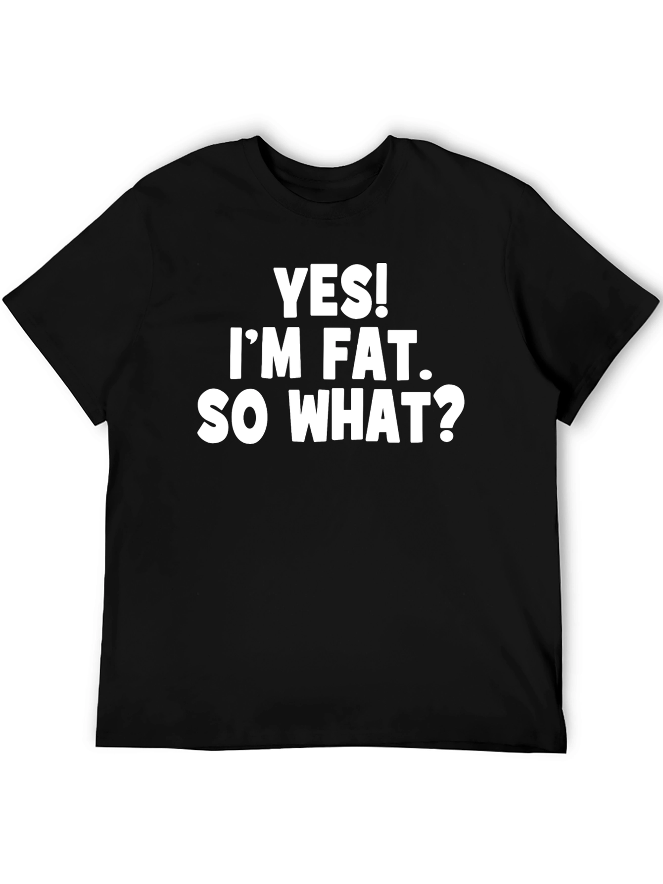 Yes! Im Fat. So What? Slogan T-Shirt
