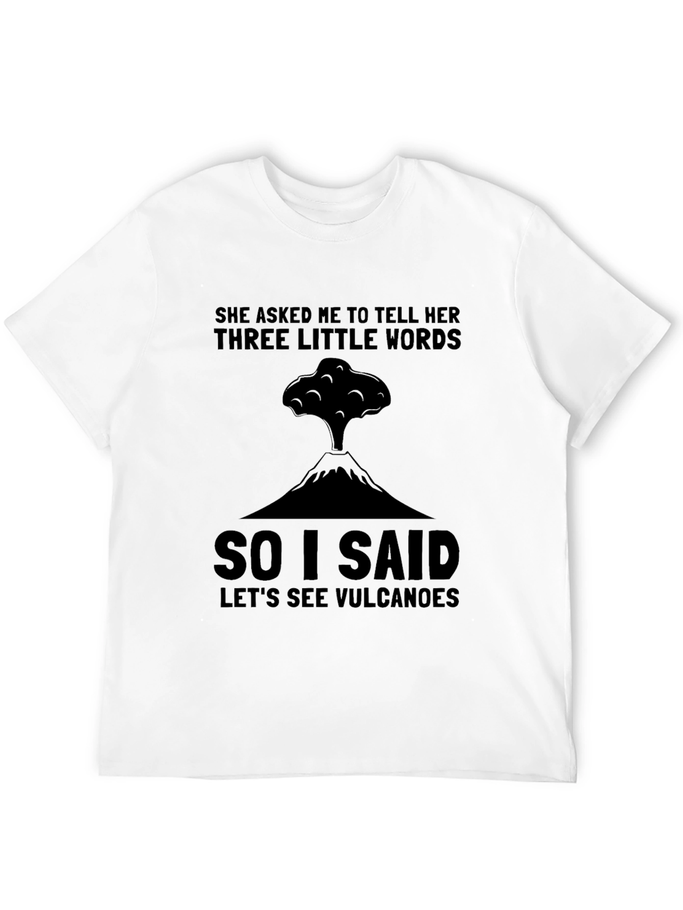 Volcano Humor T-Shirt: Three Little Words