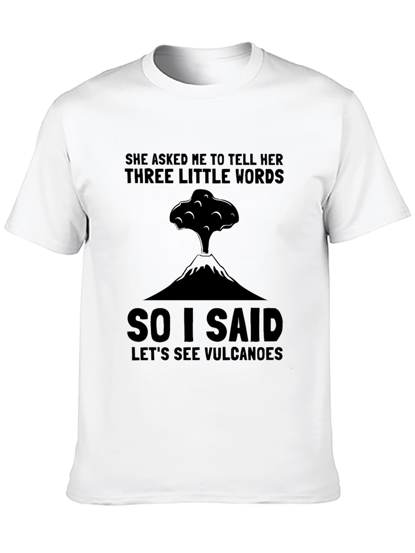 Volcano Humor T-Shirt: Three Little Words