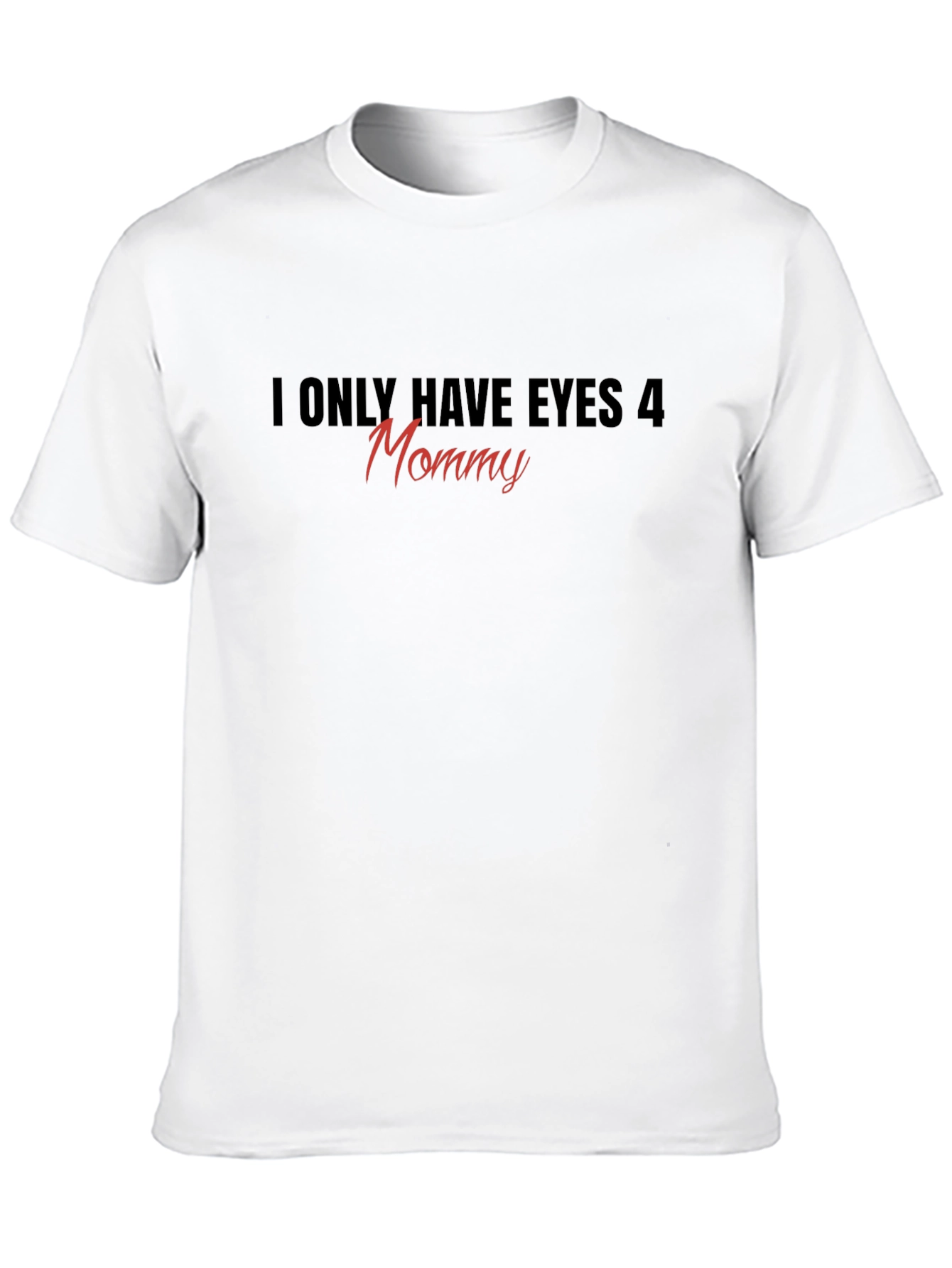 I Only Have Eyes 4 Mommy T-Shirt