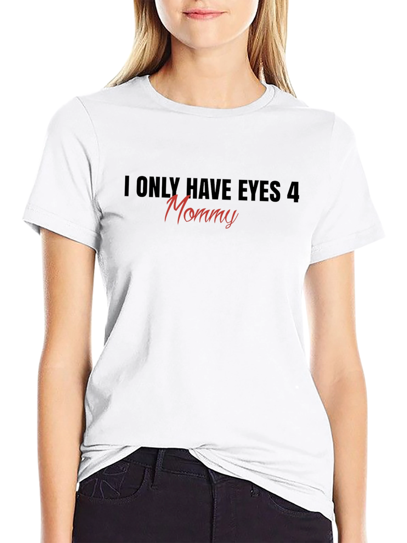I Only Have Eyes 4 Mommy T-Shirt