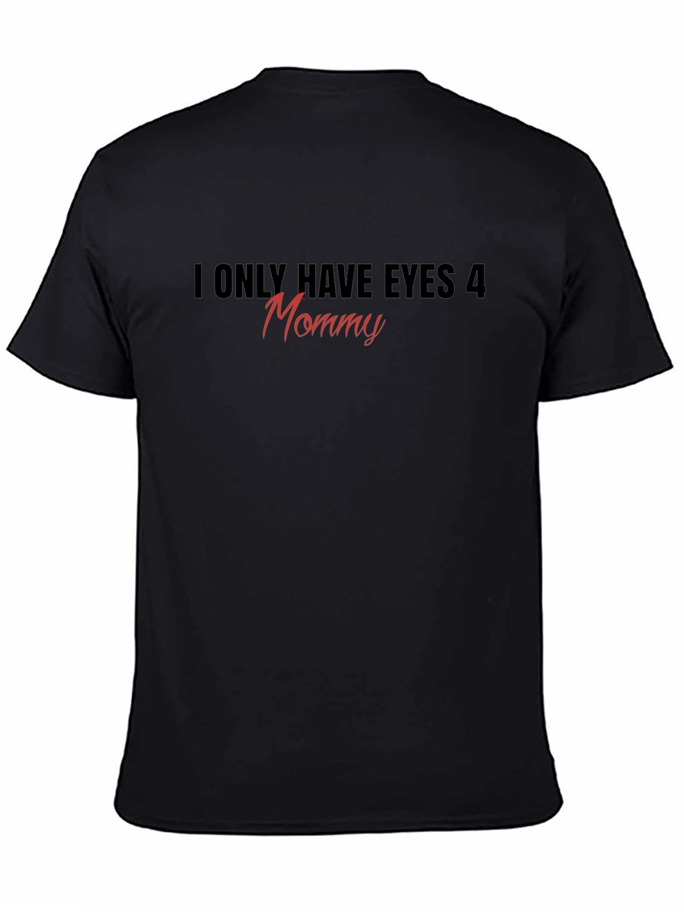 I Only Have Eyes 4 Mommy T-Shirt