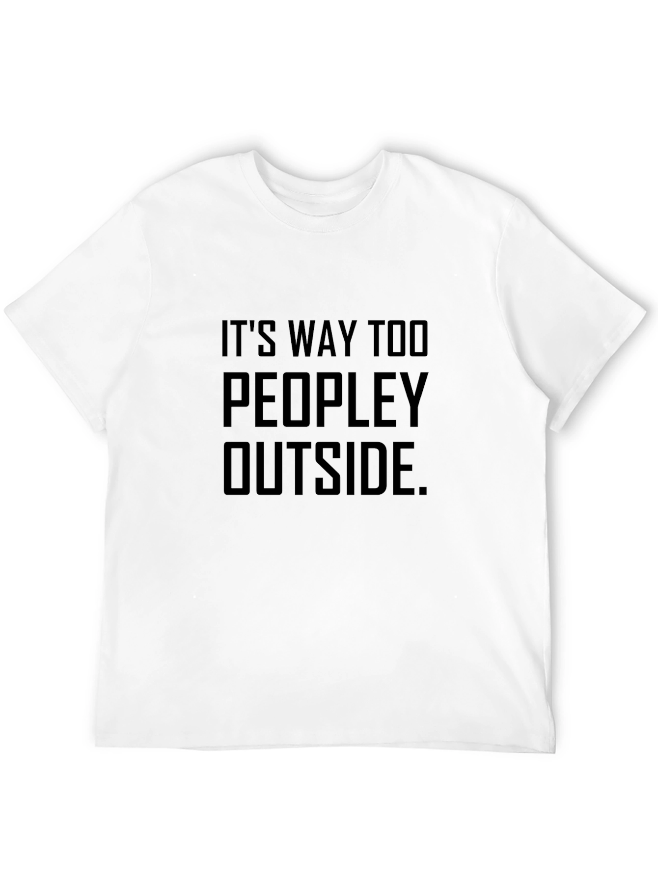 Its Way Too Peopley Outside - Graphic T-Shirt