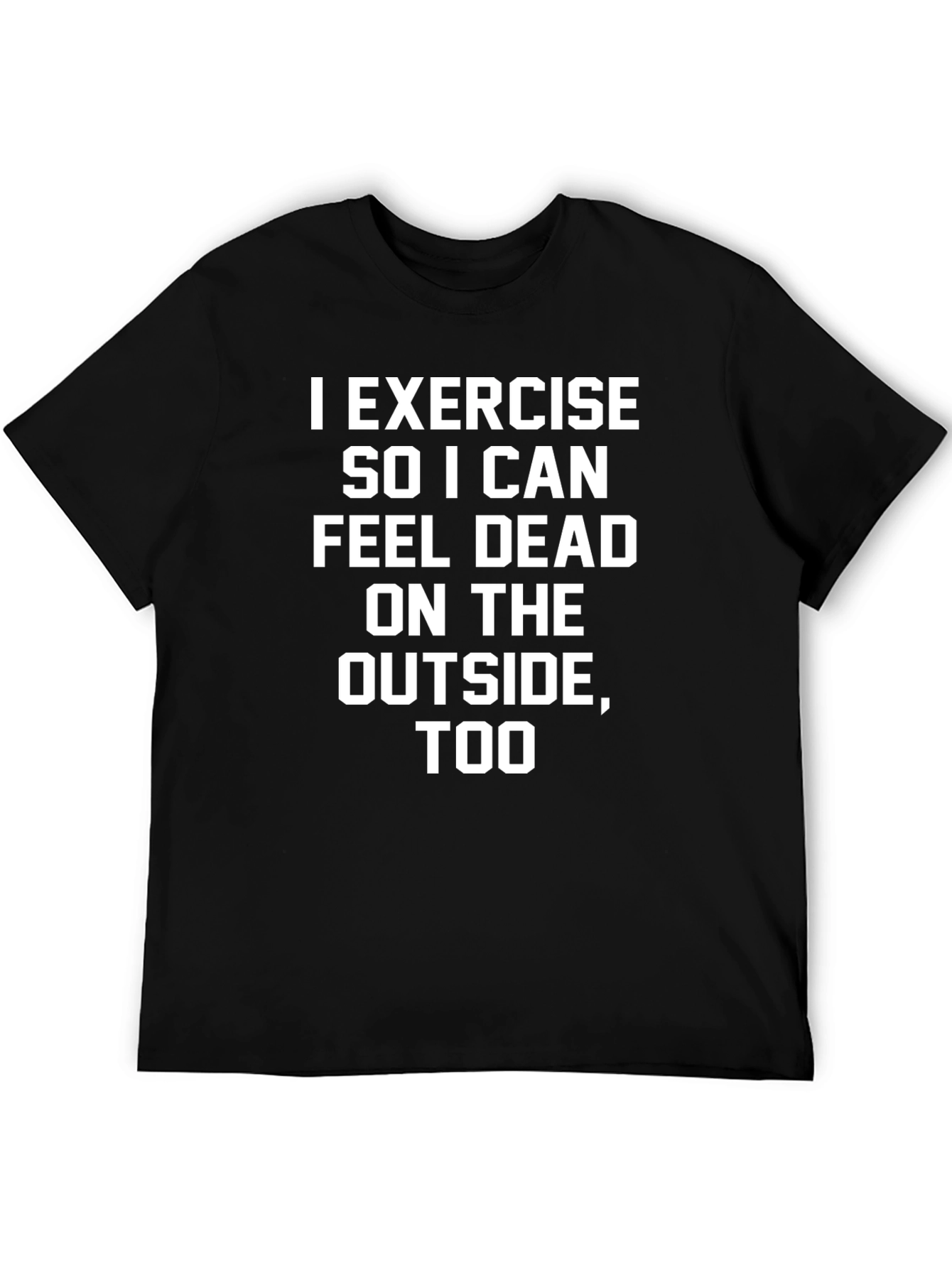 I Exercise So I Can Feel Dead T-Shirt