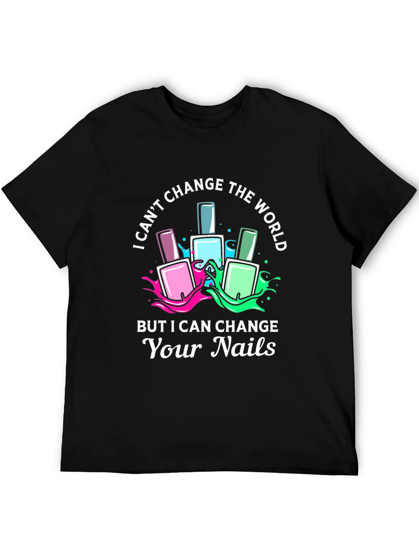 Nail Technician T-Shirt - I Can Change Your Nails