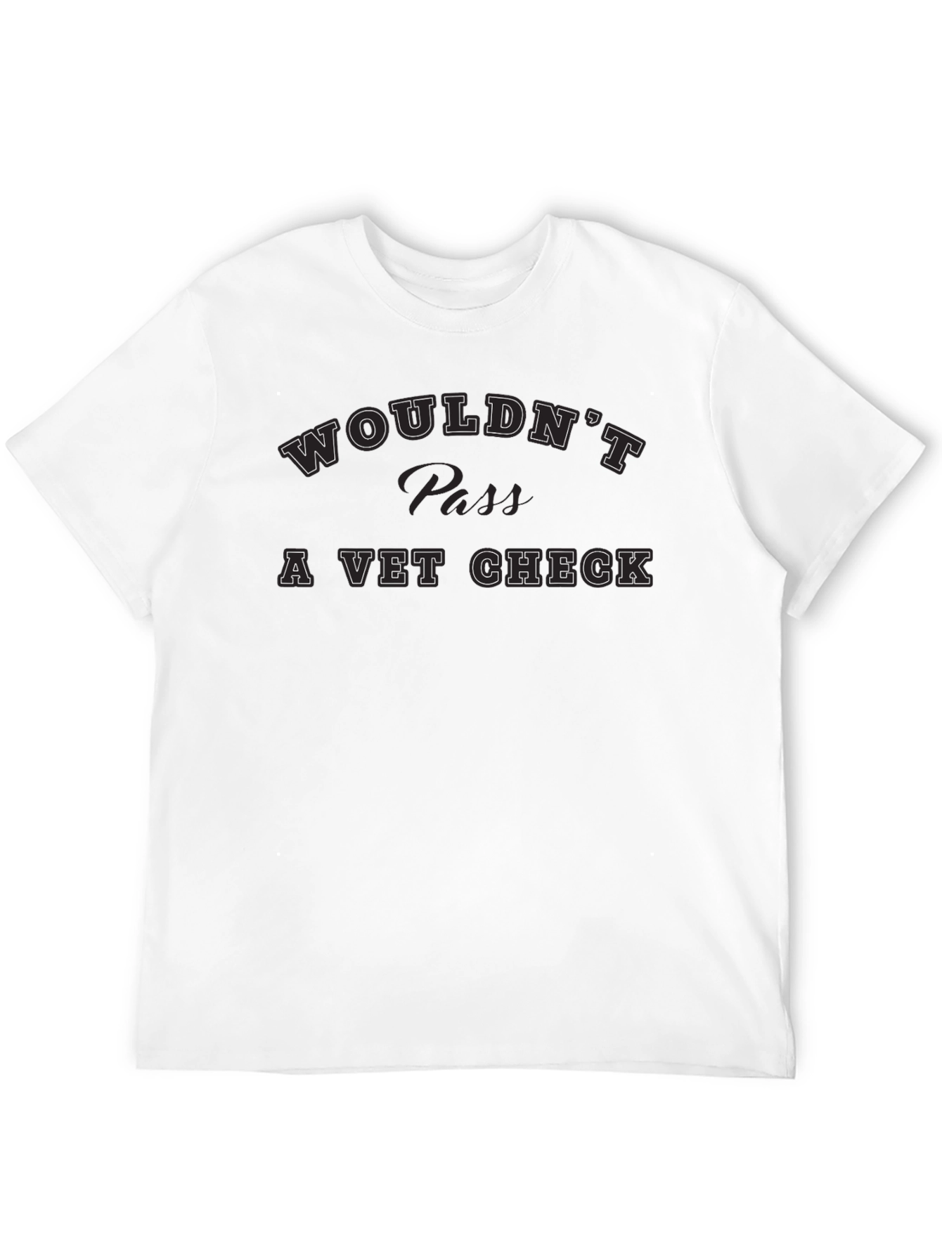 Wouldnt Pass A Vet Check Tee