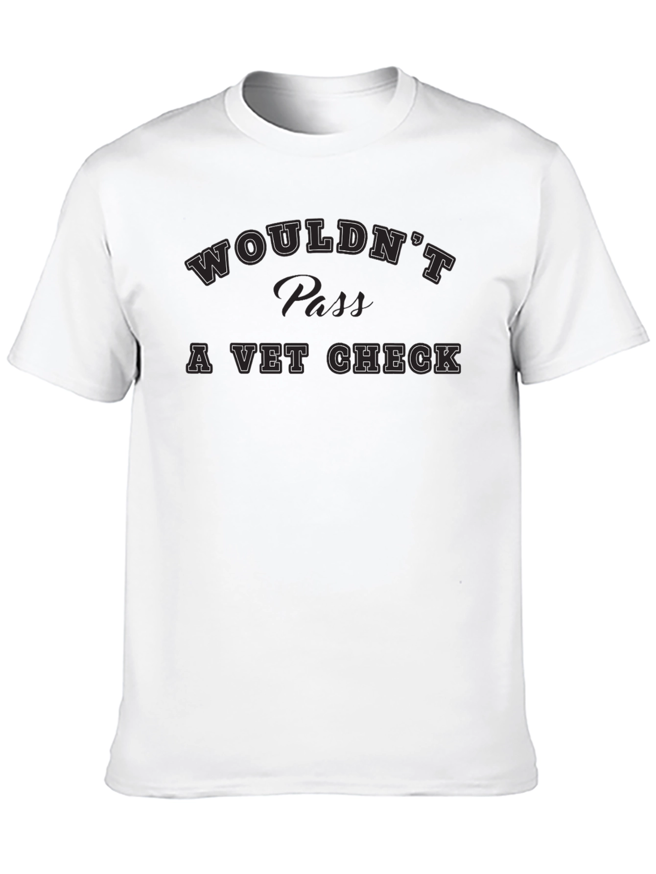 Wouldnt Pass A Vet Check Tee