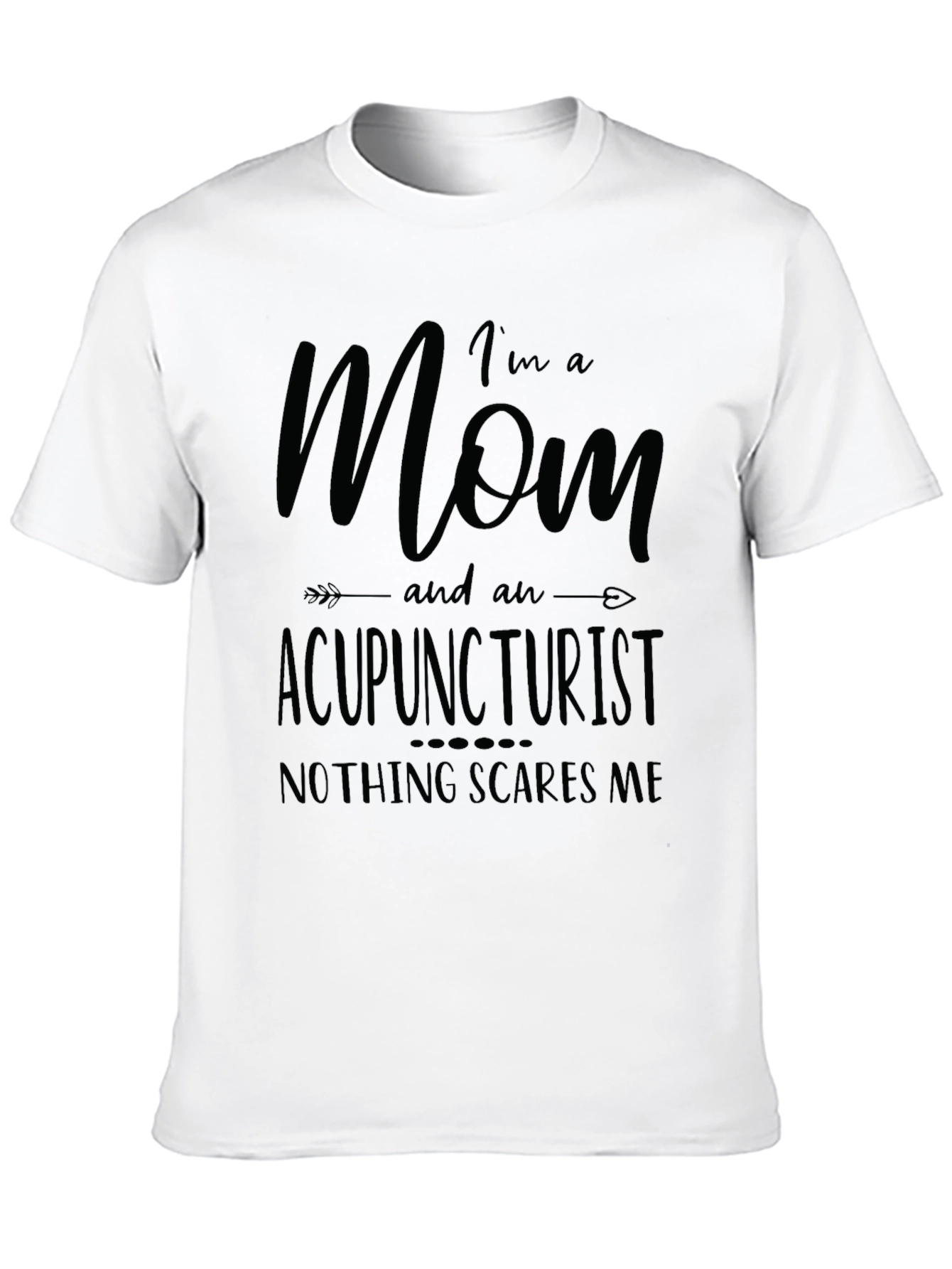Mom Acupuncturist T-Shirt - Nothing Scares Me!