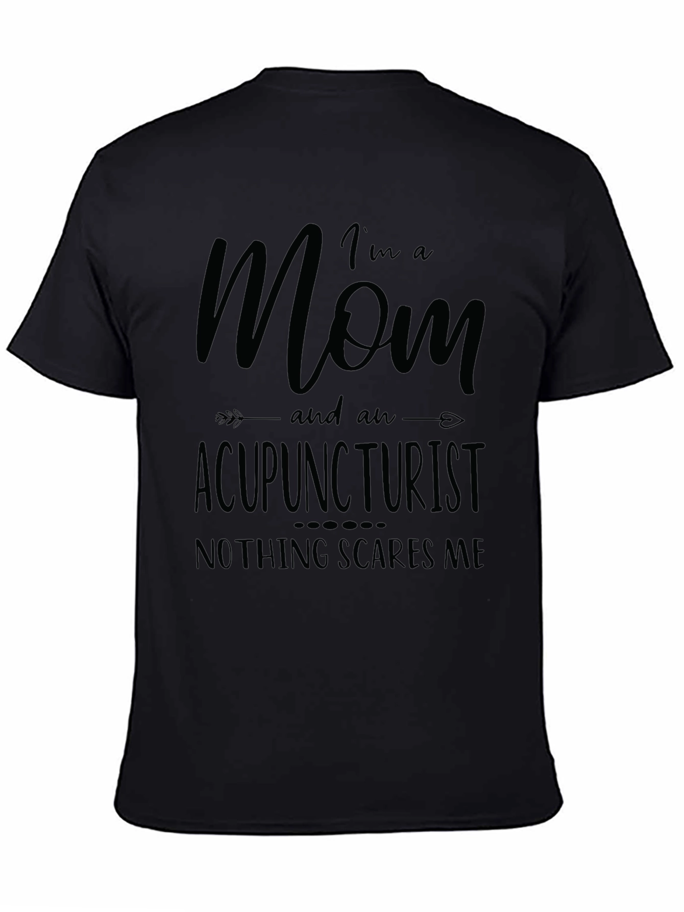Mom Acupuncturist T-Shirt - Nothing Scares Me!