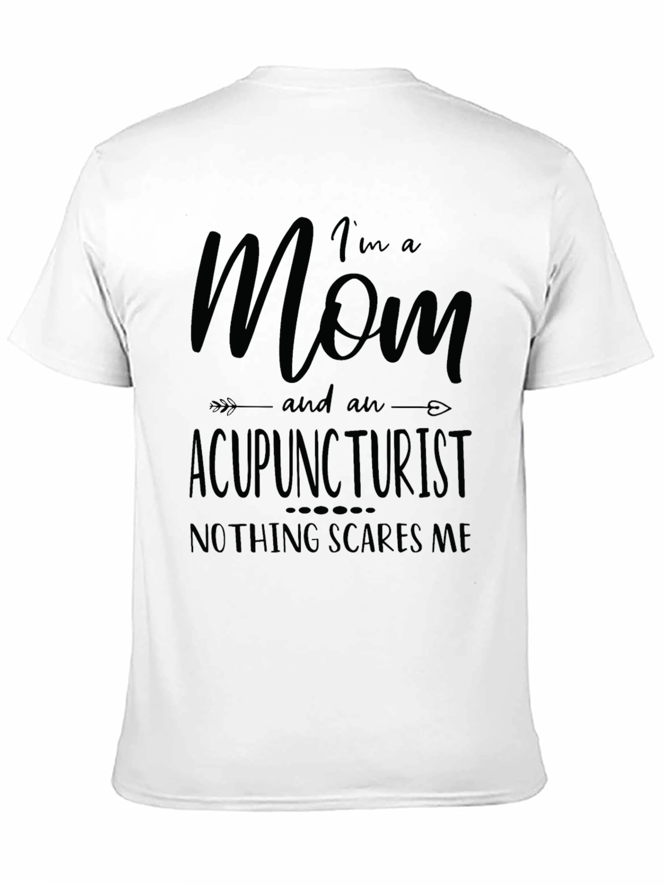 Mom Acupuncturist T-Shirt - Nothing Scares Me!