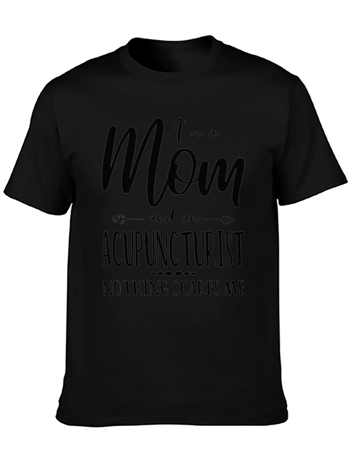 Mom Acupuncturist T-Shirt - Nothing Scares Me!