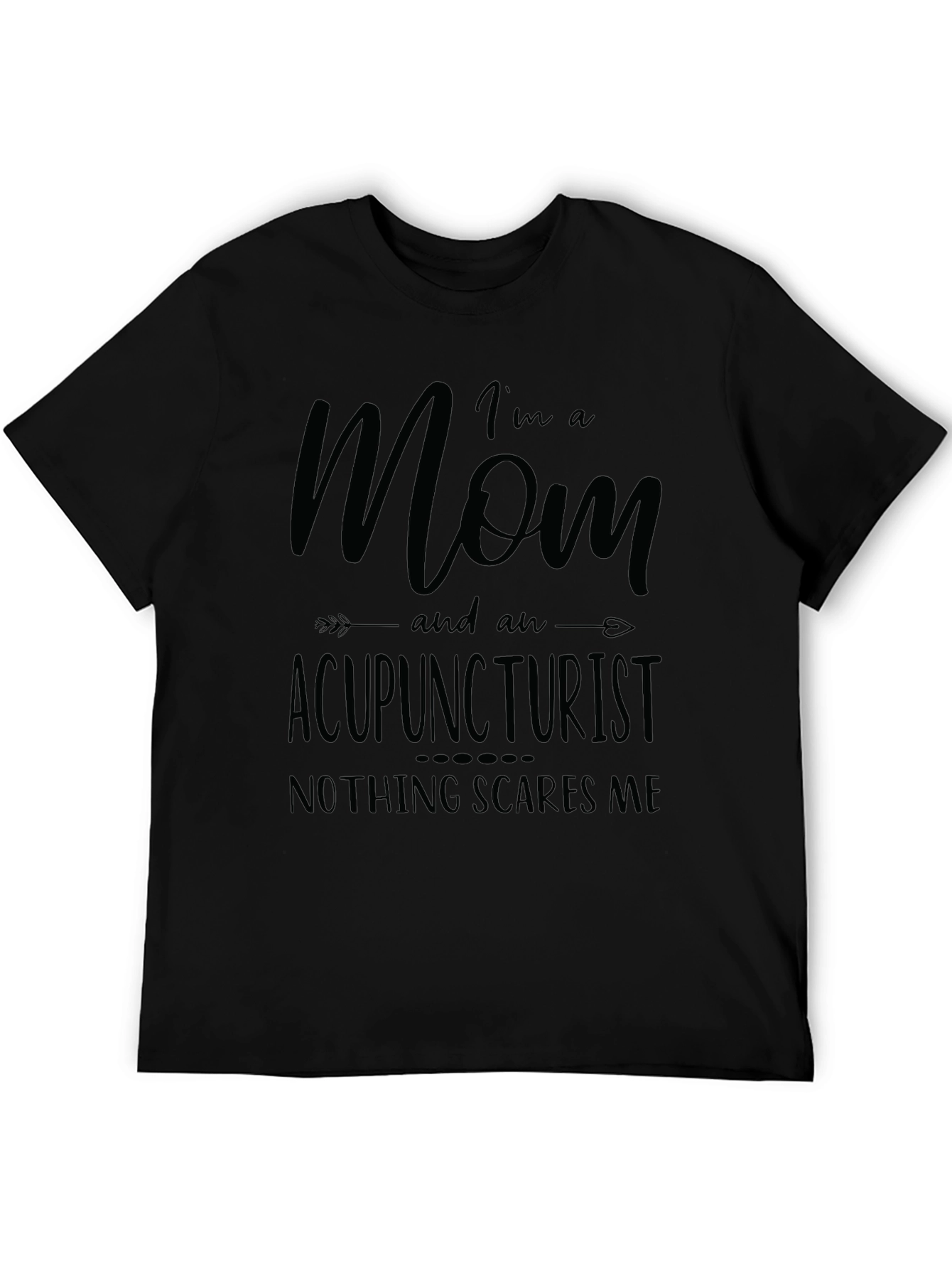 Mom Acupuncturist T-Shirt - Nothing Scares Me!