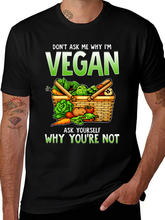 Vegan T-Shirt: Dont Ask Me Why - Ask Yourself Why Not