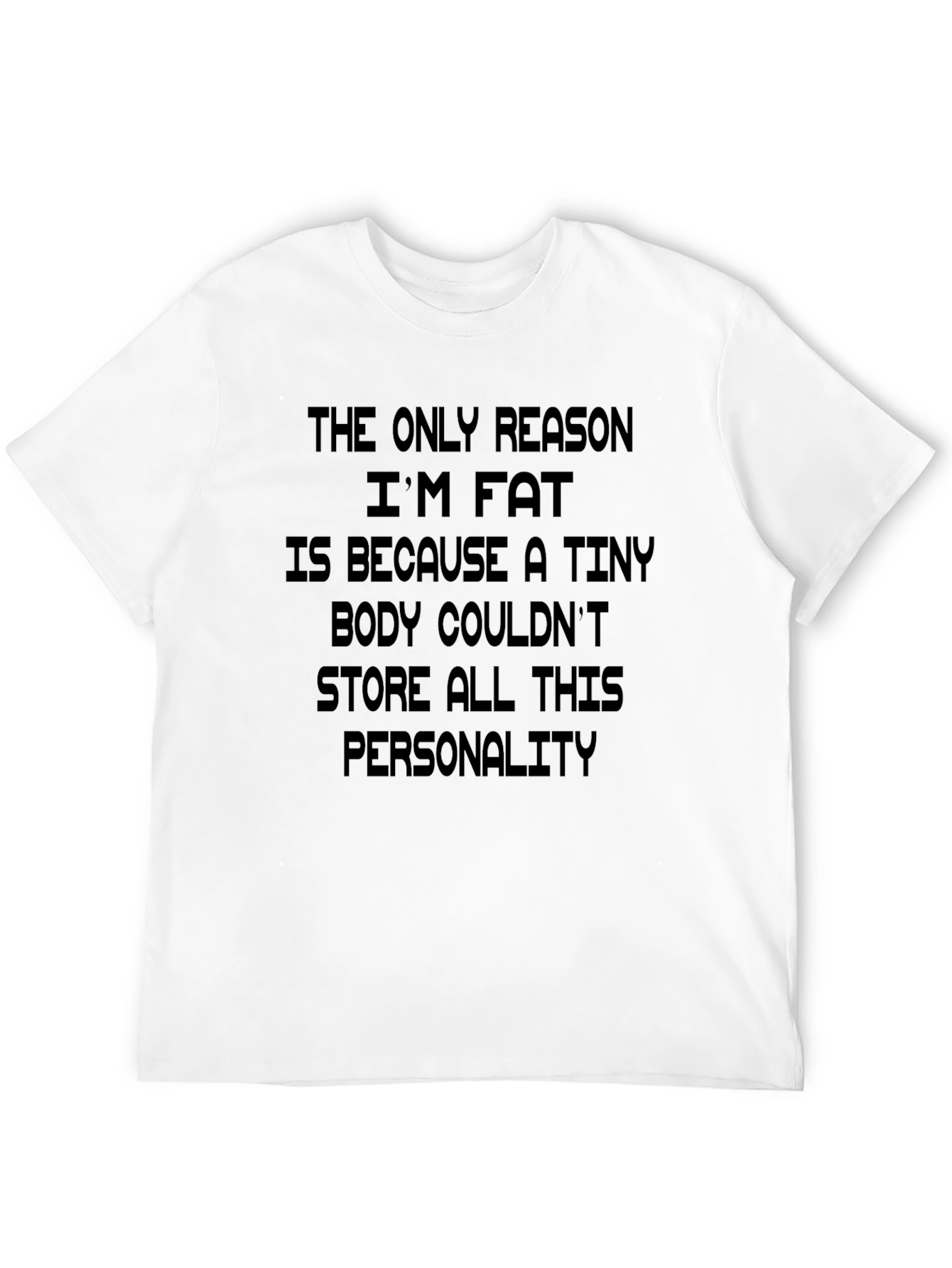 Funny Personality T-Shirt: The Only Reason Im Fat
