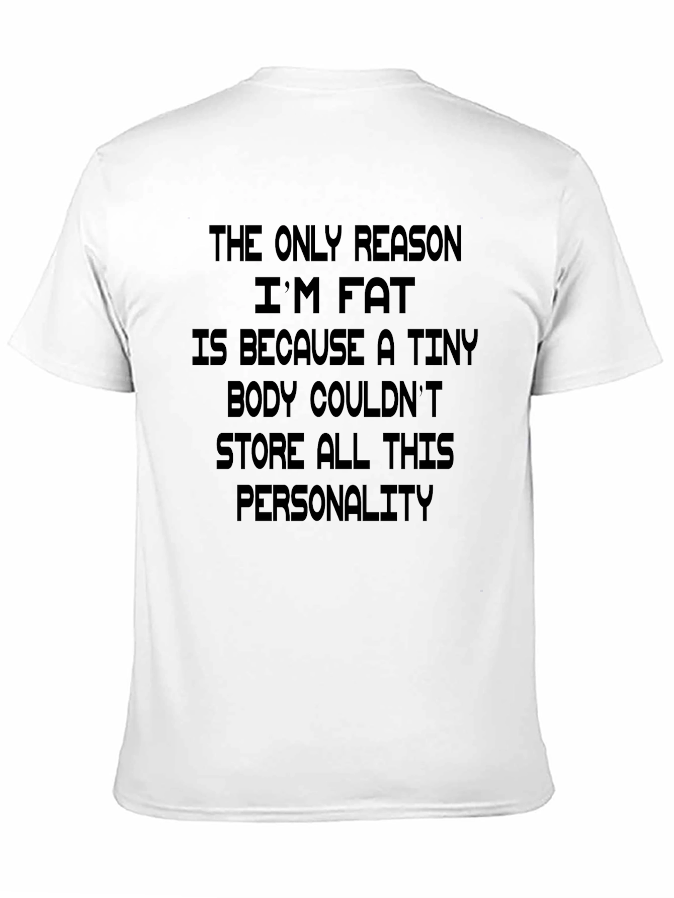 Funny Personality T-Shirt: The Only Reason Im Fat