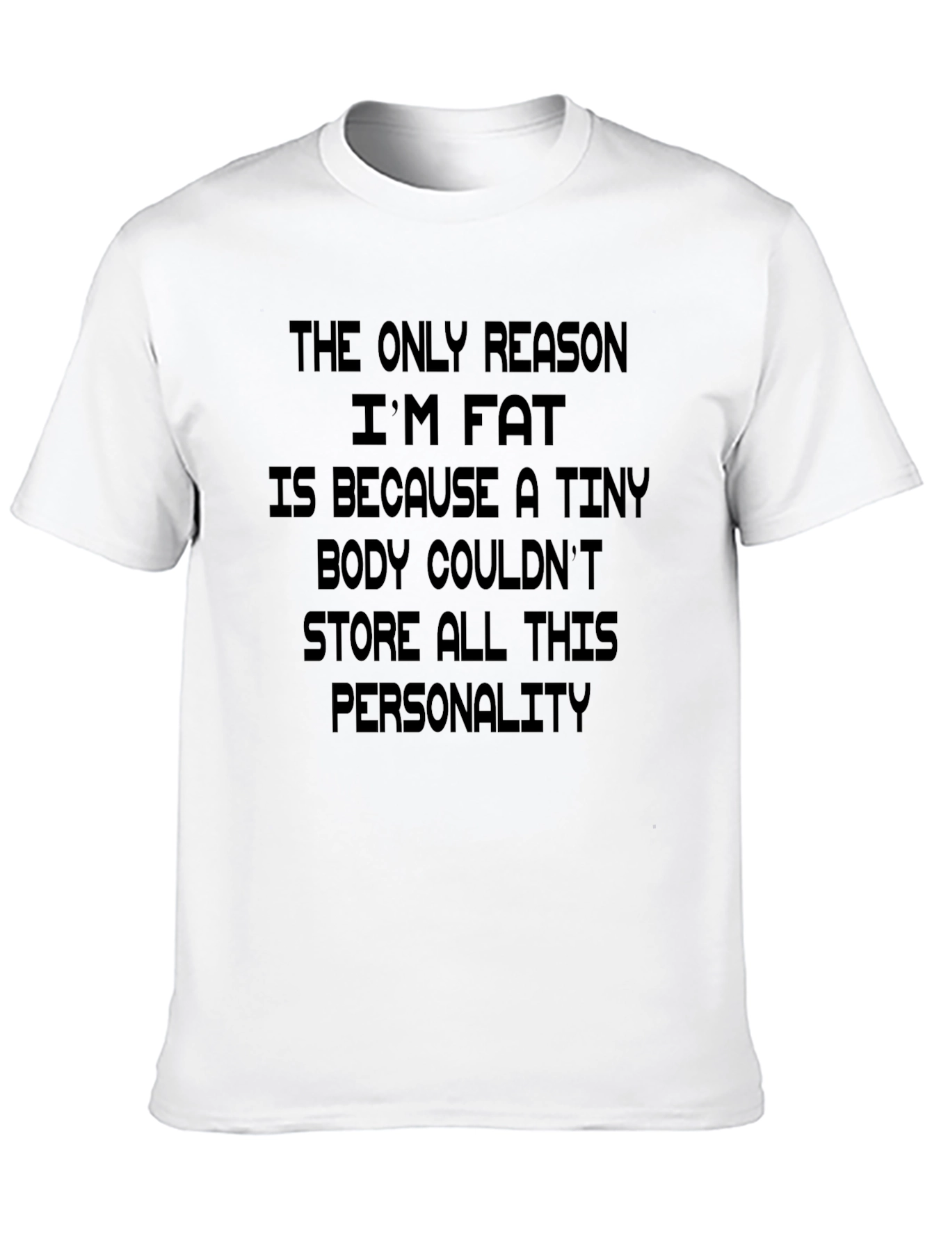 Funny Personality T-Shirt: The Only Reason Im Fat