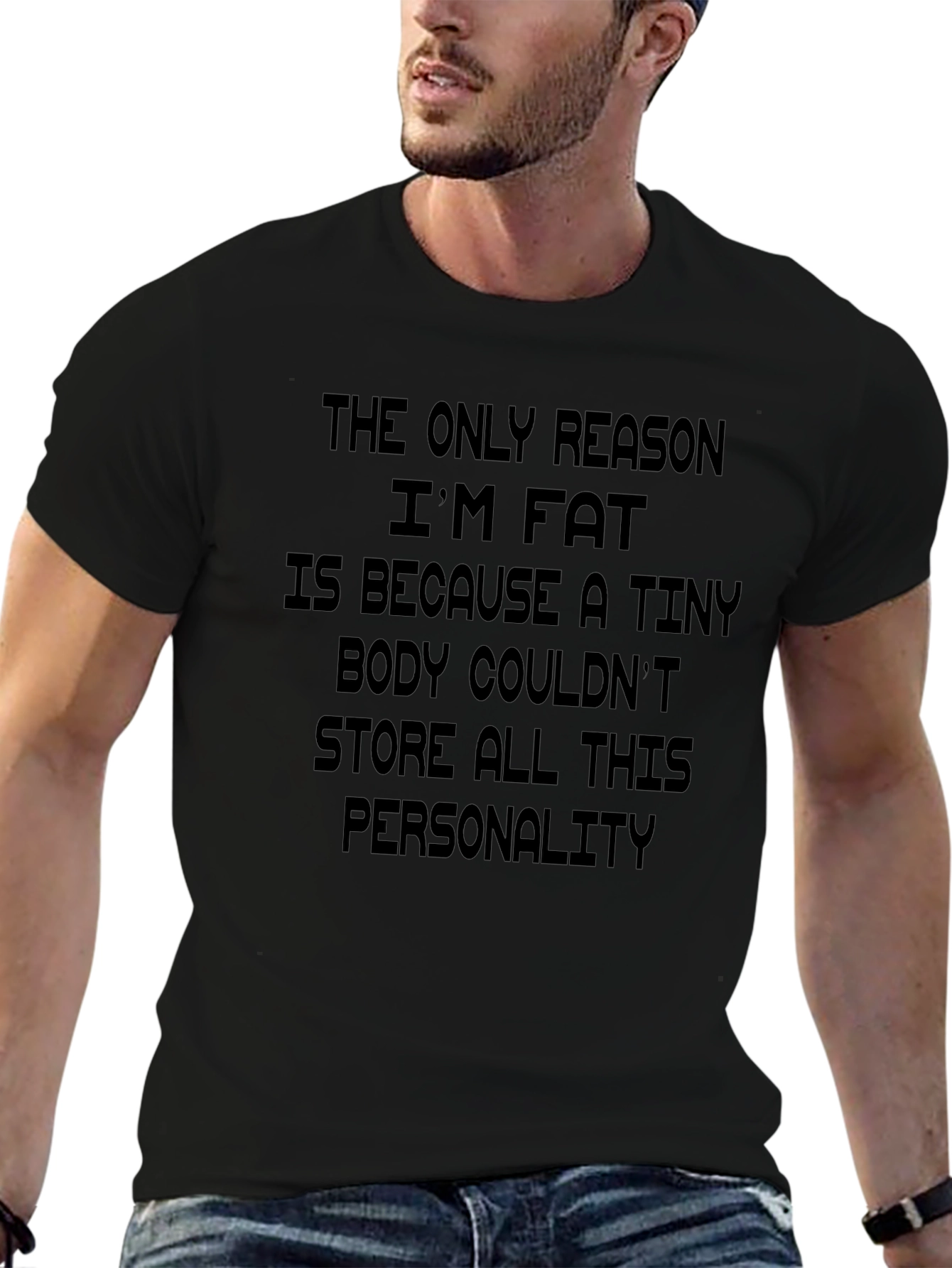 Funny Personality T-Shirt: The Only Reason Im Fat