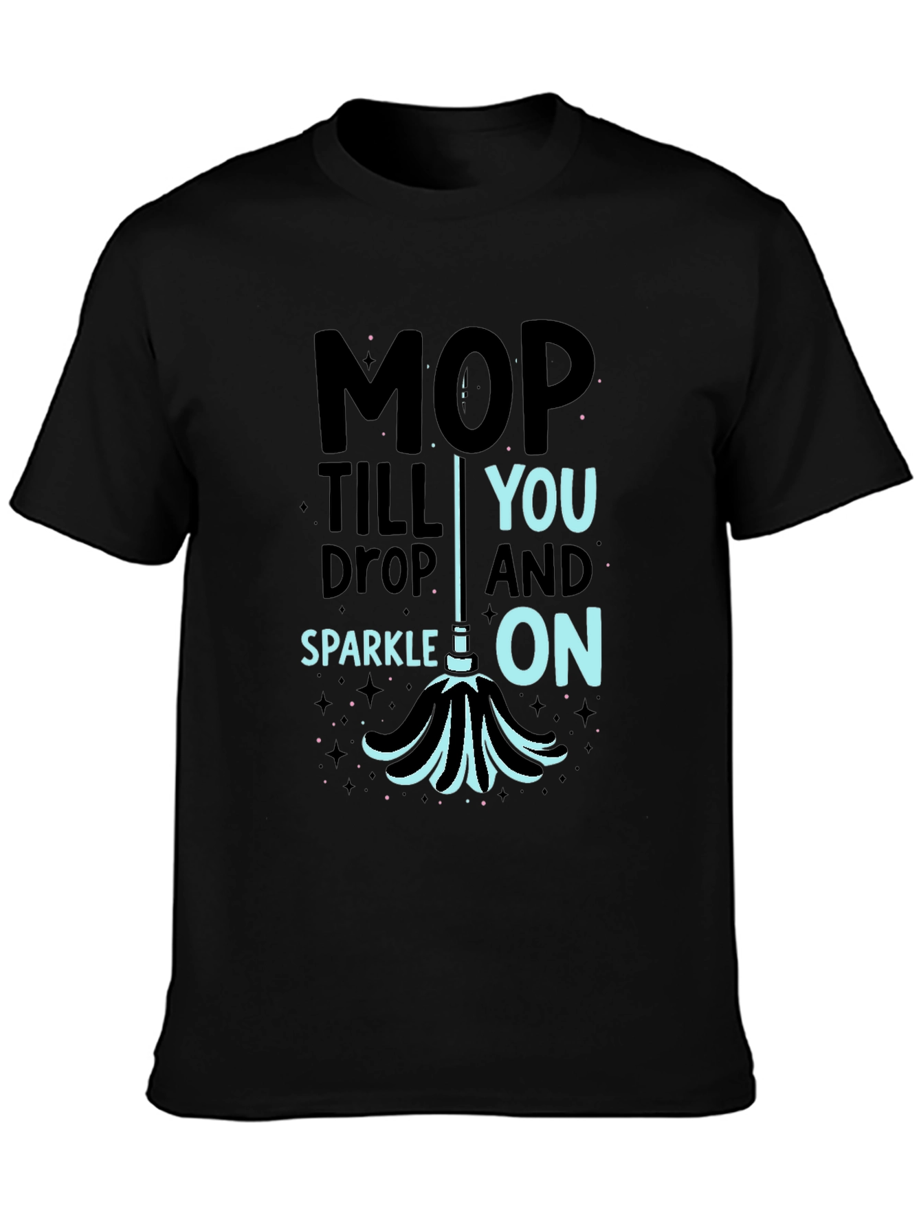 Mop Till You Drop Funny Cleaning T-Shirt