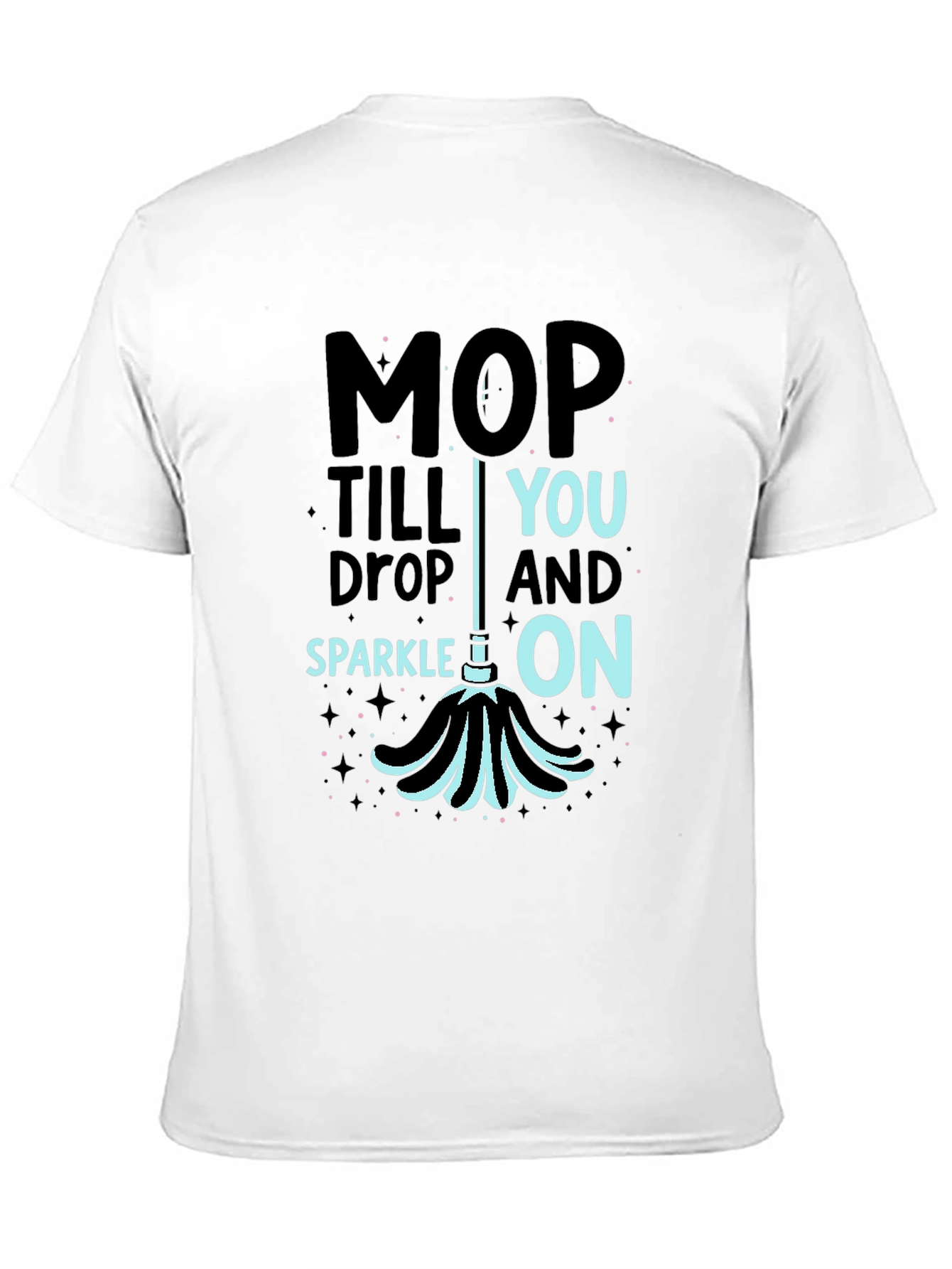 Mop Till You Drop Funny Cleaning T-Shirt