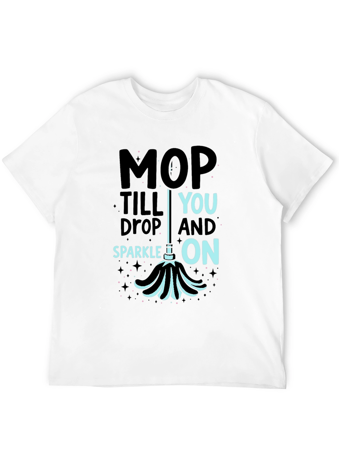 Mop Till You Drop Funny Cleaning T-Shirt