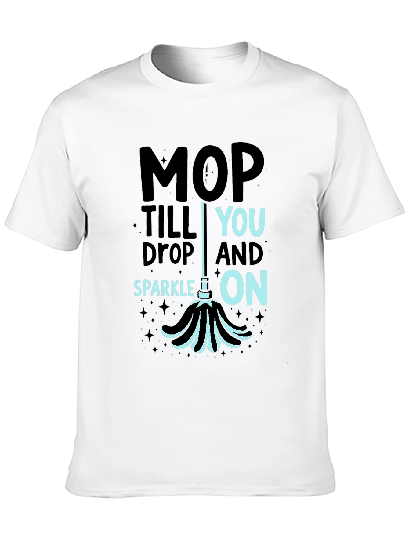 Mop Till You Drop Funny Cleaning T-Shirt