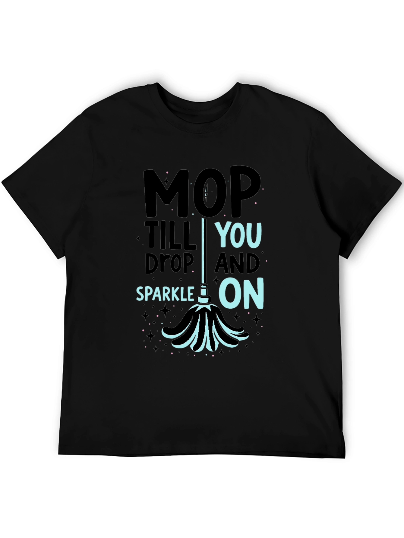 Mop Till You Drop Funny Cleaning T-Shirt
