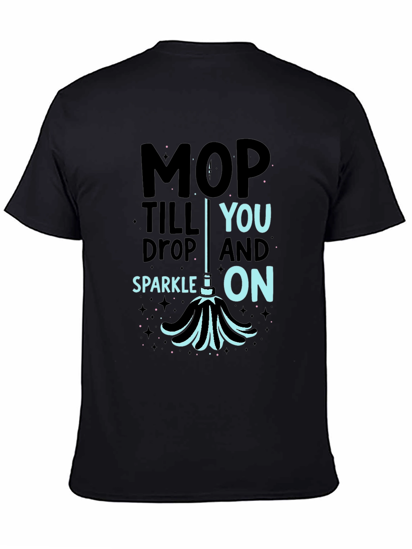 Mop Till You Drop Funny Cleaning T-Shirt