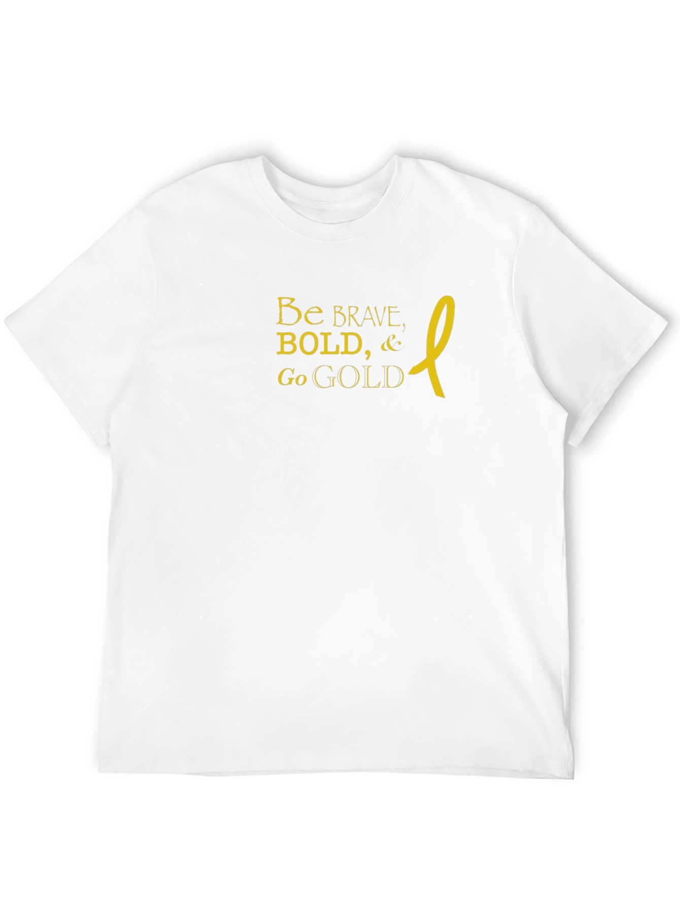 Be Brave Bold Go Gold T-Shirt