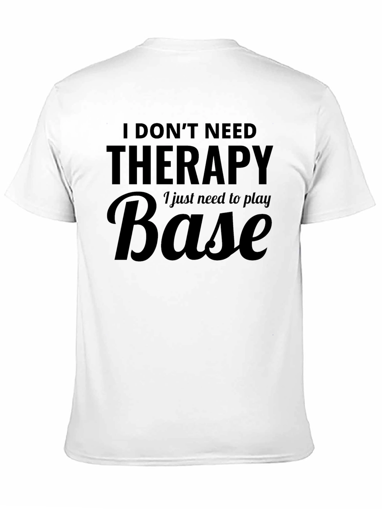 I Dont Need Therapy - Base T-Shirt
