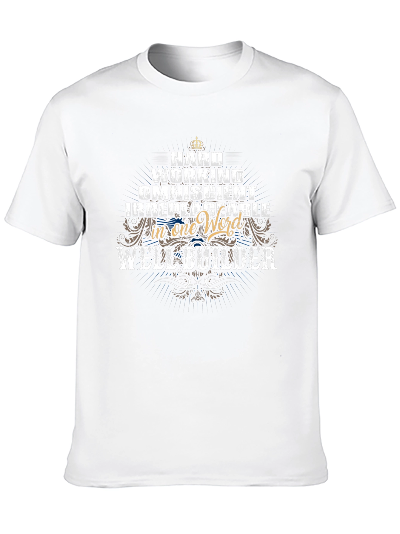 Well Builder T-Shirt - Hard Working Omniscient Irreplaceable