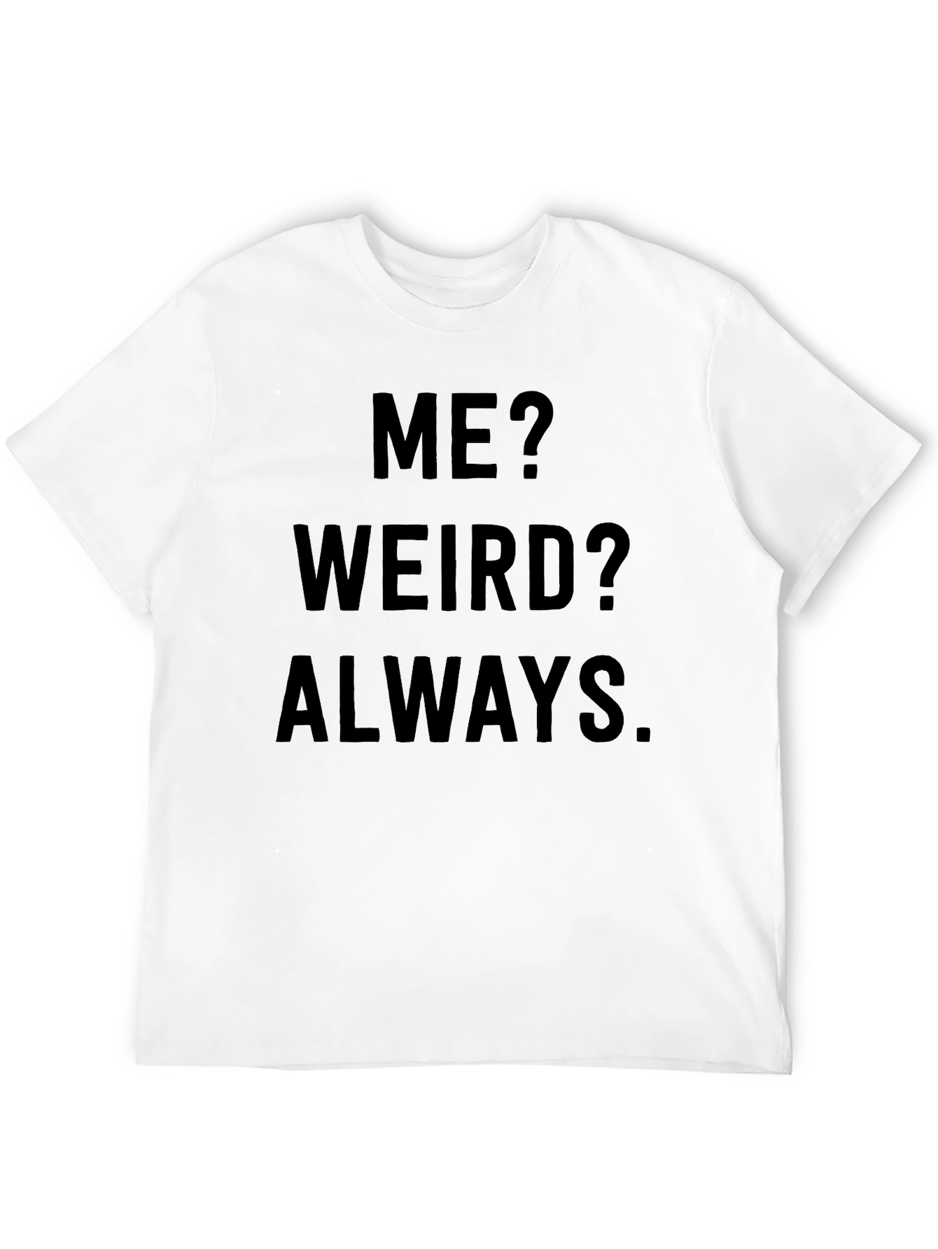 Me? Weird? Always. Novelty Graphic Tee