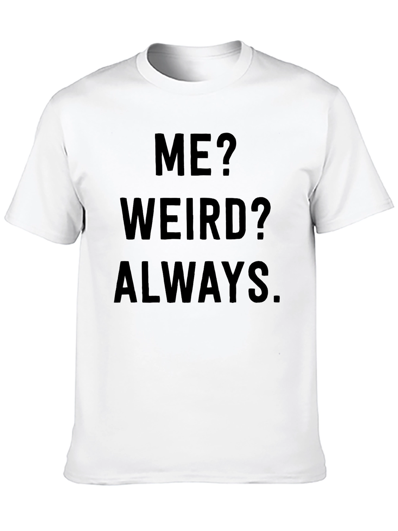Me? Weird? Always. Novelty Graphic Tee