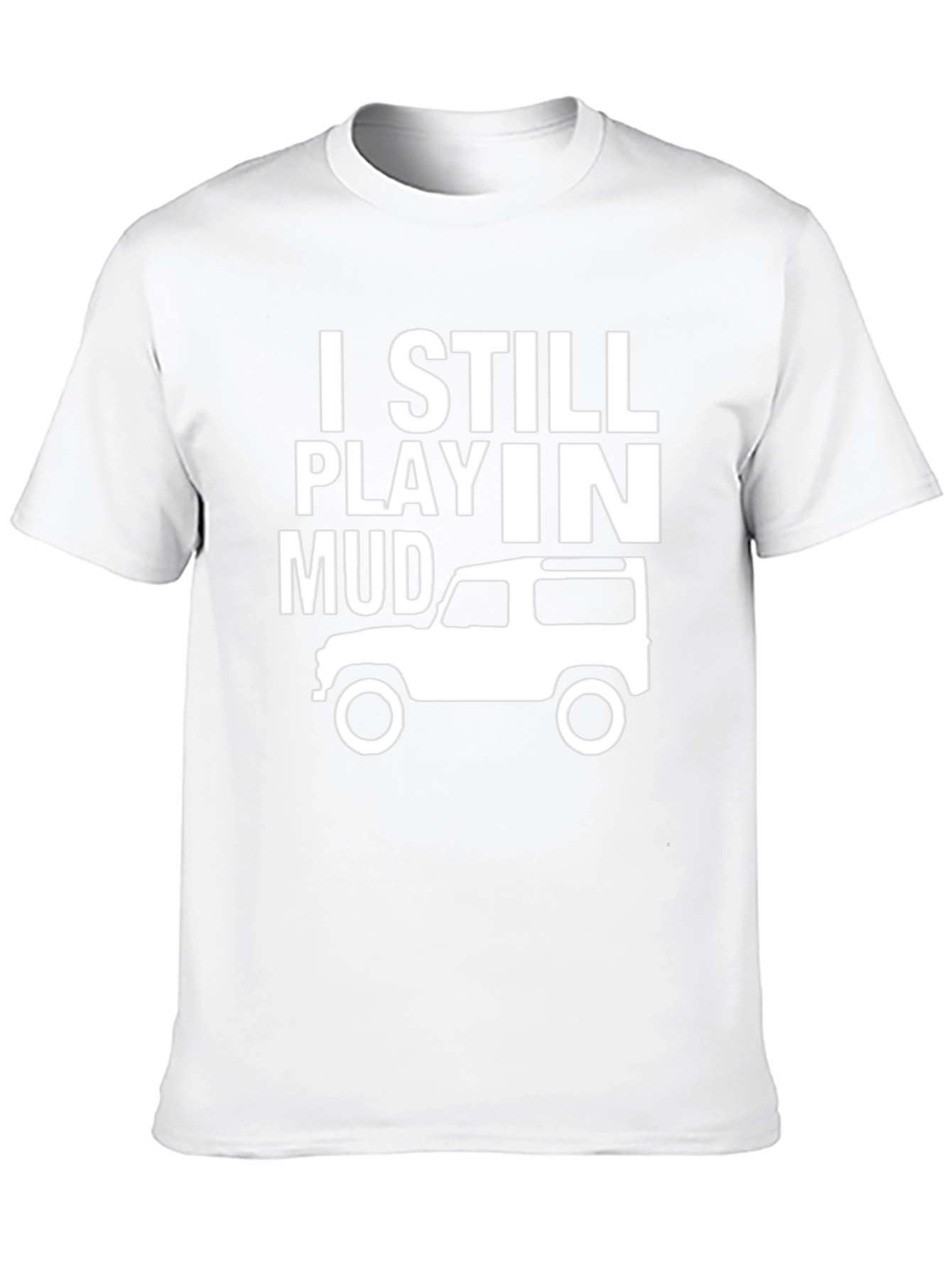I Still Play in Mud T-Shirt - Off-Roading Adventure