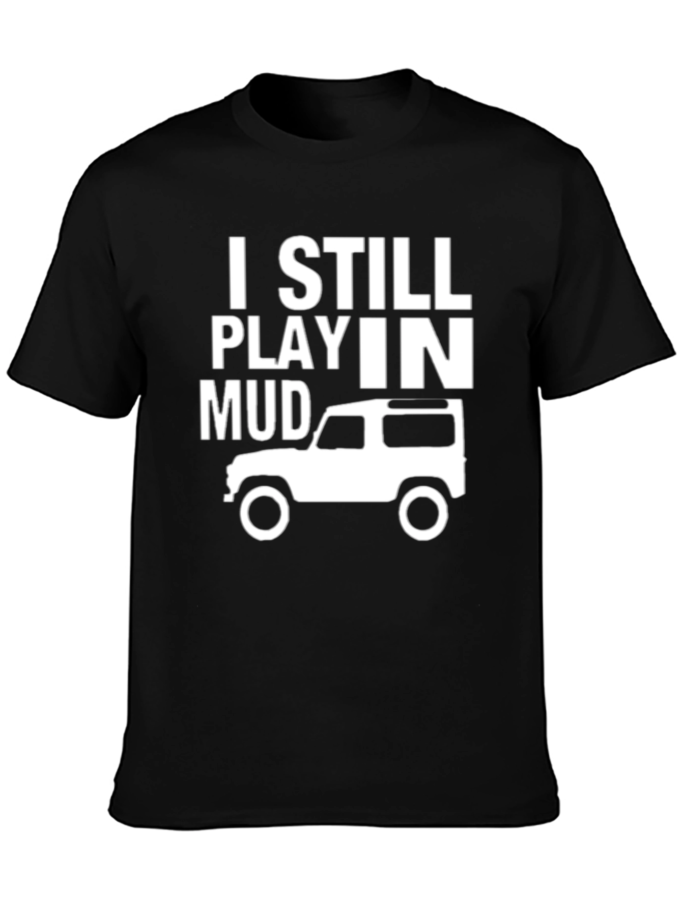I Still Play in Mud T-Shirt - Off-Roading Adventure