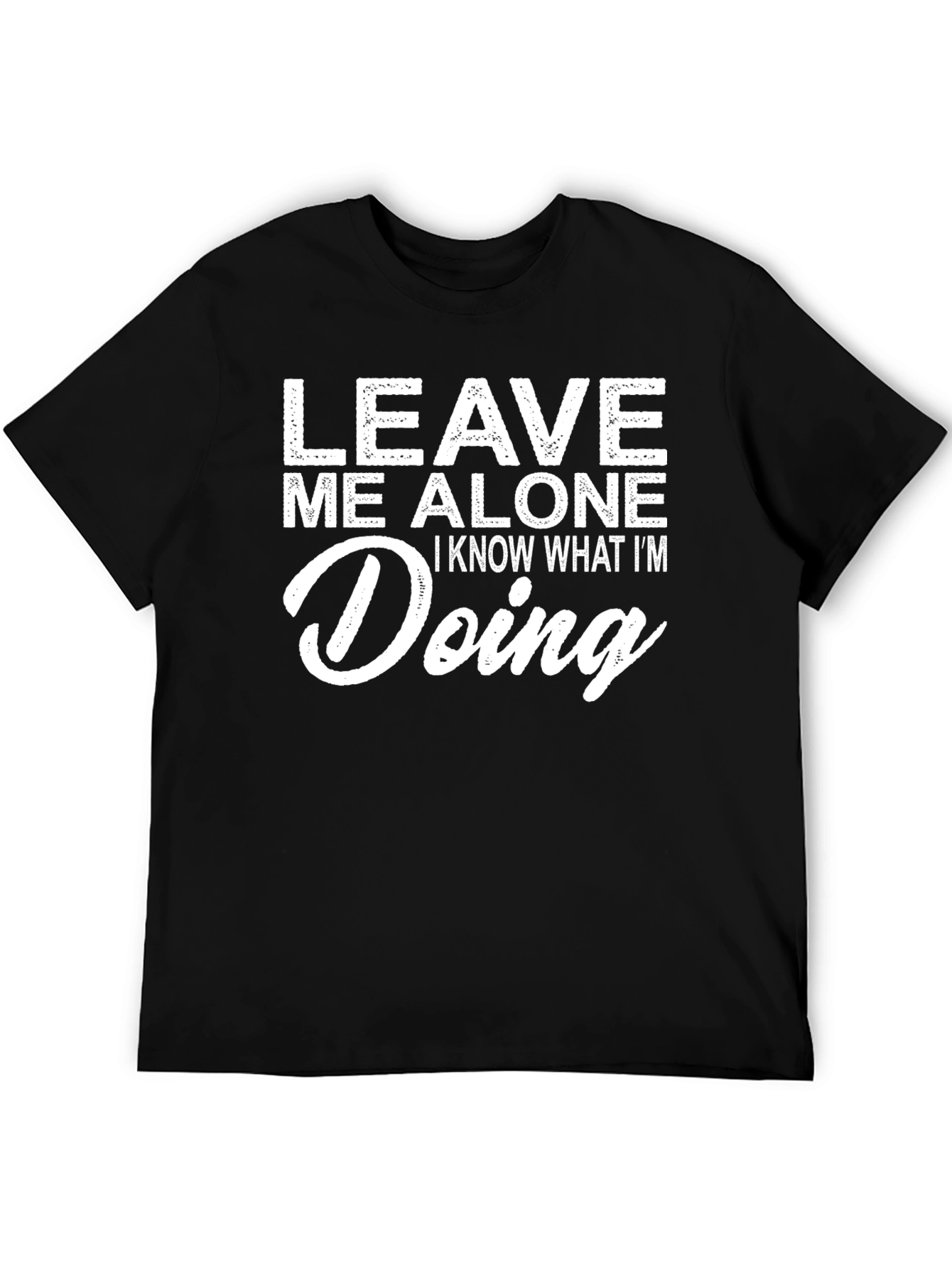 Leave Me Alone T-Shirt - Know What Im Doing