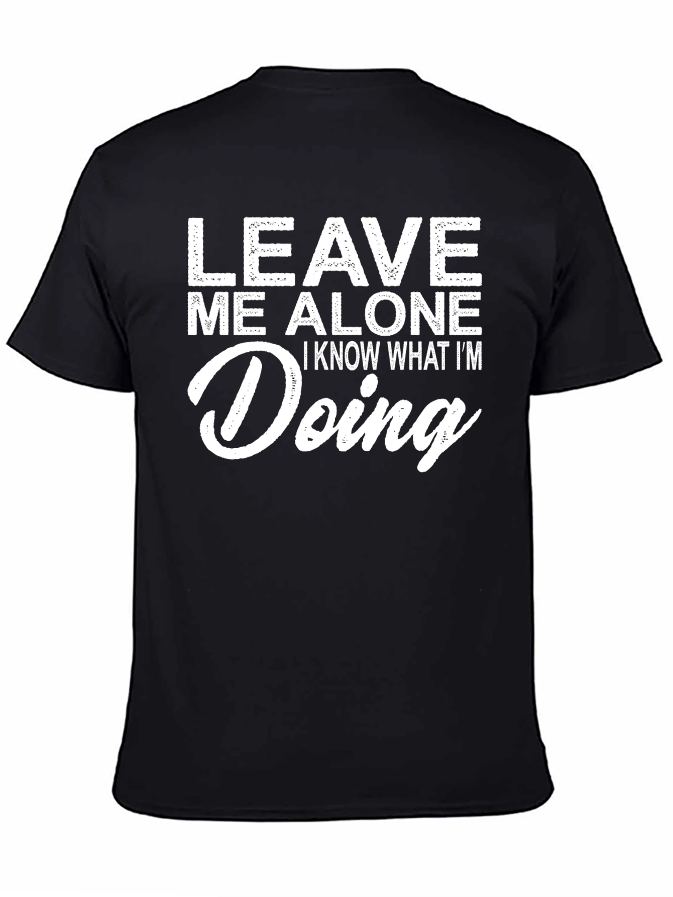 Leave Me Alone T-Shirt - Know What Im Doing